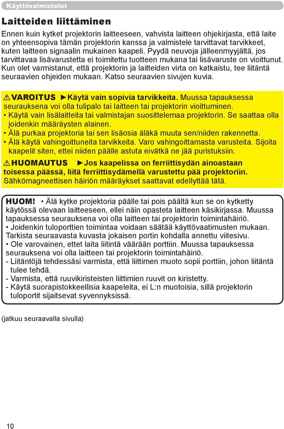 Kun olet varmistanut, että projektorin ja laitteiden virta on katkaistu, tee liitäntä seuraavien ohjeiden mukaan. Katso seuraavien sivujen kuvia. VAROITUS Käytä vain sopivia tarvikkeita.
