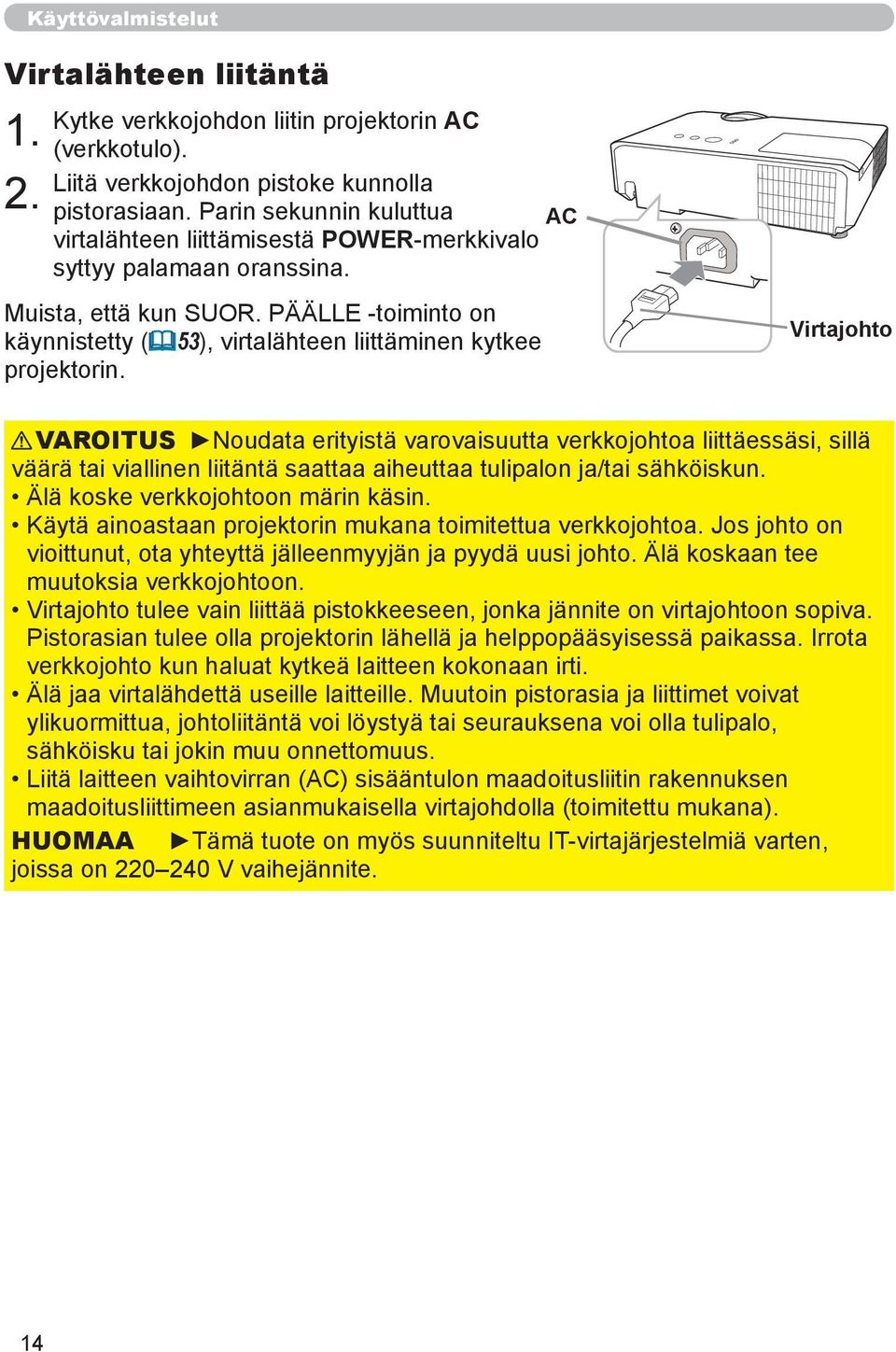 PÄÄLLE -toiminto on käynnistetty (53), virtalähteen liittäminen kytkee projektorin.