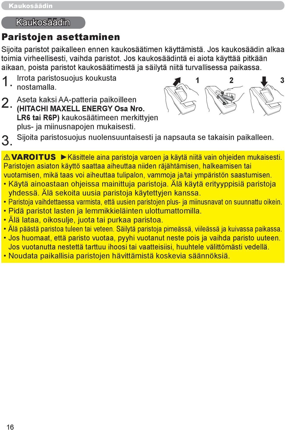 Aseta kaksi AA-patteria paikoilleen (HITACHI MAXELL ENERGY Osa Nro. LR6 tai R6P) kaukosäätimeen merkittyjen plus- ja miinusnapojen mukaisesti.