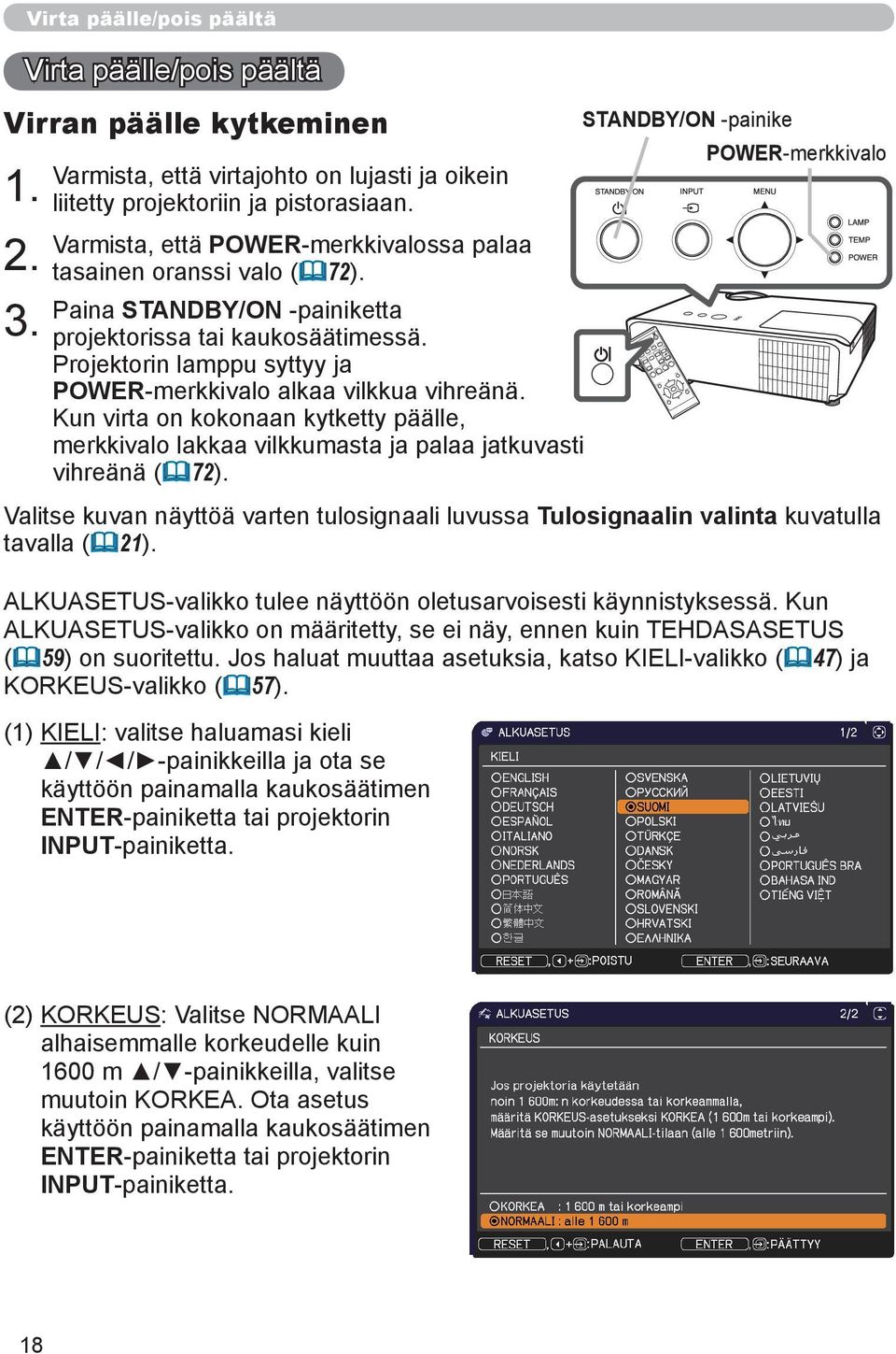 Paina STANDBY/ON -painiketta projektorissa tai kaukosäätimessä. Projektorin lamppu syttyy ja POWER-merkkivalo alkaa vilkkua vihreänä.