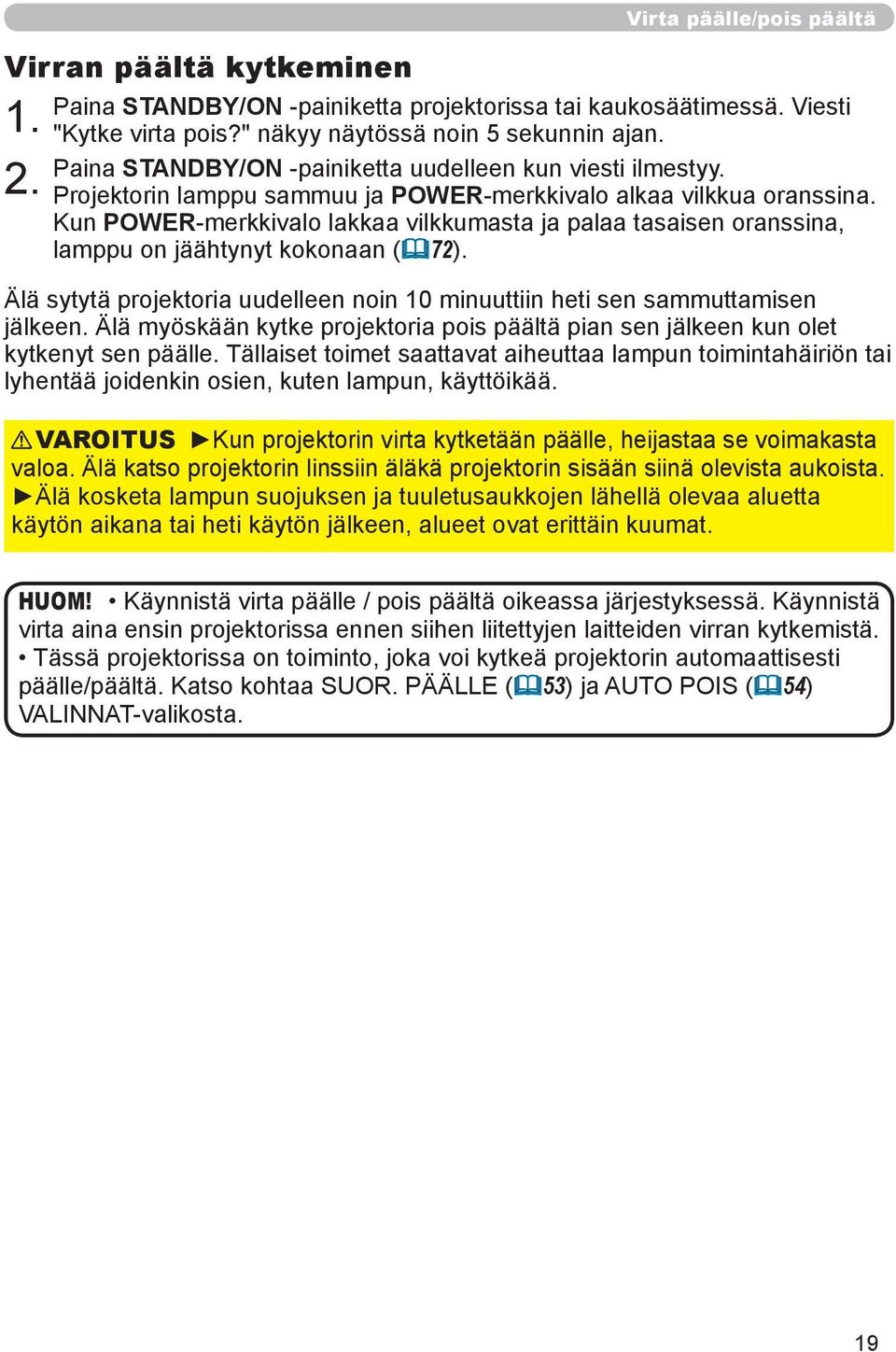 Kun POWER-merkkivalo lakkaa vilkkumasta ja palaa tasaisen oranssina, lamppu on jäähtynyt kokonaan (72). Älä sytytä projektoria uudelleen noin 10 minuuttiin heti sen sammuttamisen jälkeen.