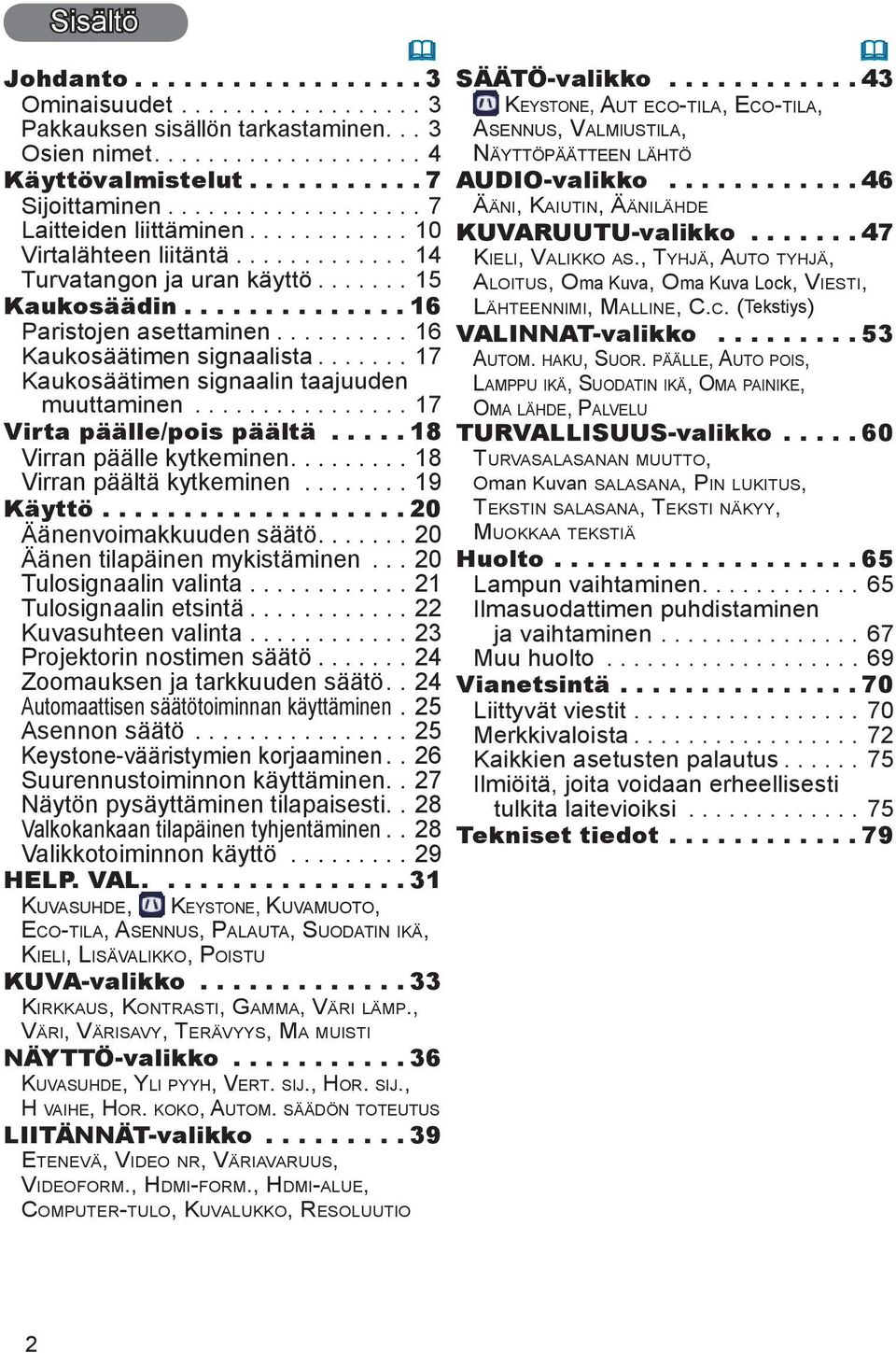 .... 18 Virran päälle kytkeminen...18 Virran päältä kytkeminen........ 19 Käyttö................... 20 Äänenvoimakkuuden säätö...20 Äänen tilapäinen mykistäminen... 20 Tulosignaalin valinta.