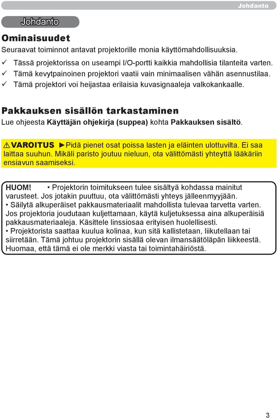 Pakkauksen sisällön tarkastaminen Lue ohjeesta Käyttäjän ohjekirja (suppea) kohta Pakkauksen sisältö. VAROITUS Pidä pienet osat poissa lasten ja eläinten ulottuvilta. Ei saa laittaa suuhun.