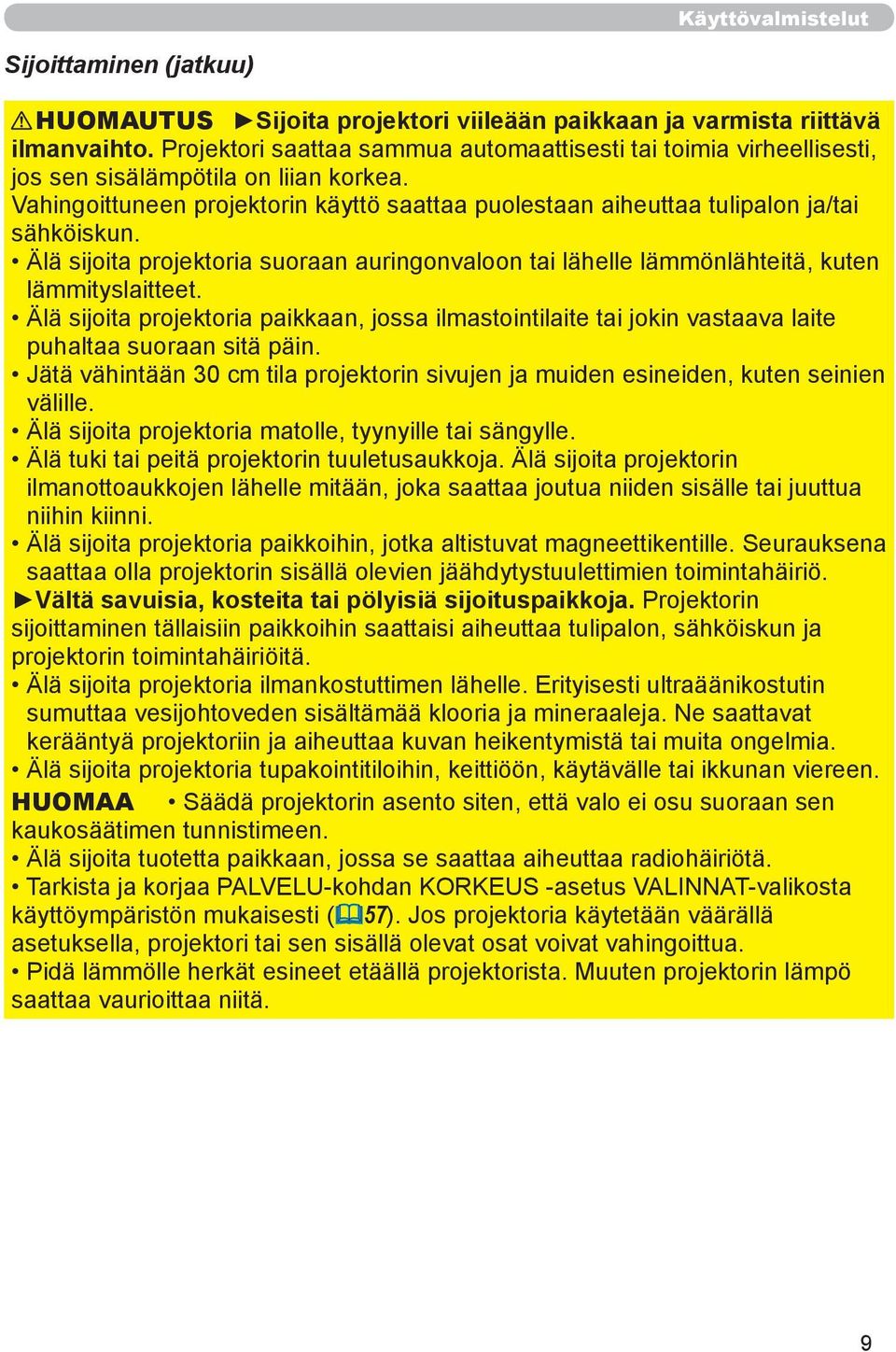 Älä sijoita projektoria suoraan auringonvaloon tai lähelle lämmönlähteitä, kuten lämmityslaitteet.