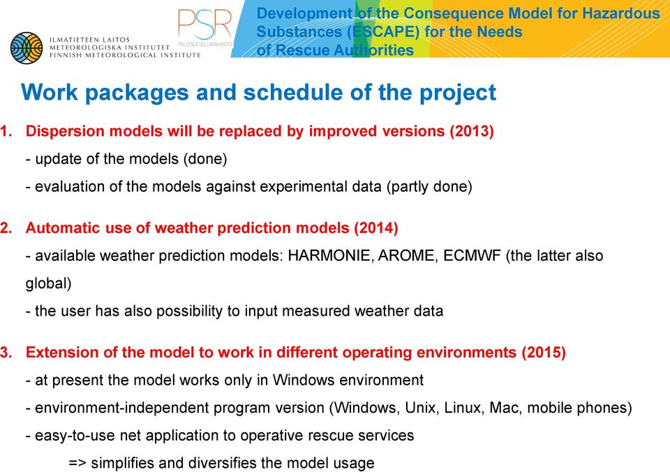 Automatic use of weather prediction models (2014) - available weather prediction models: HARMONIE, AROME, ECMWF (the latter also global) - the user has also possibility to input measured weather data