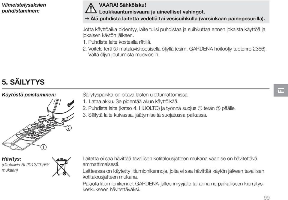 Voitele terä 2 matalaviskoosisella öljyllä (esim. GARDENA hoitoöljy tuotenro 2366). Vältä öljyn joutumista muoviosiin. 5.
