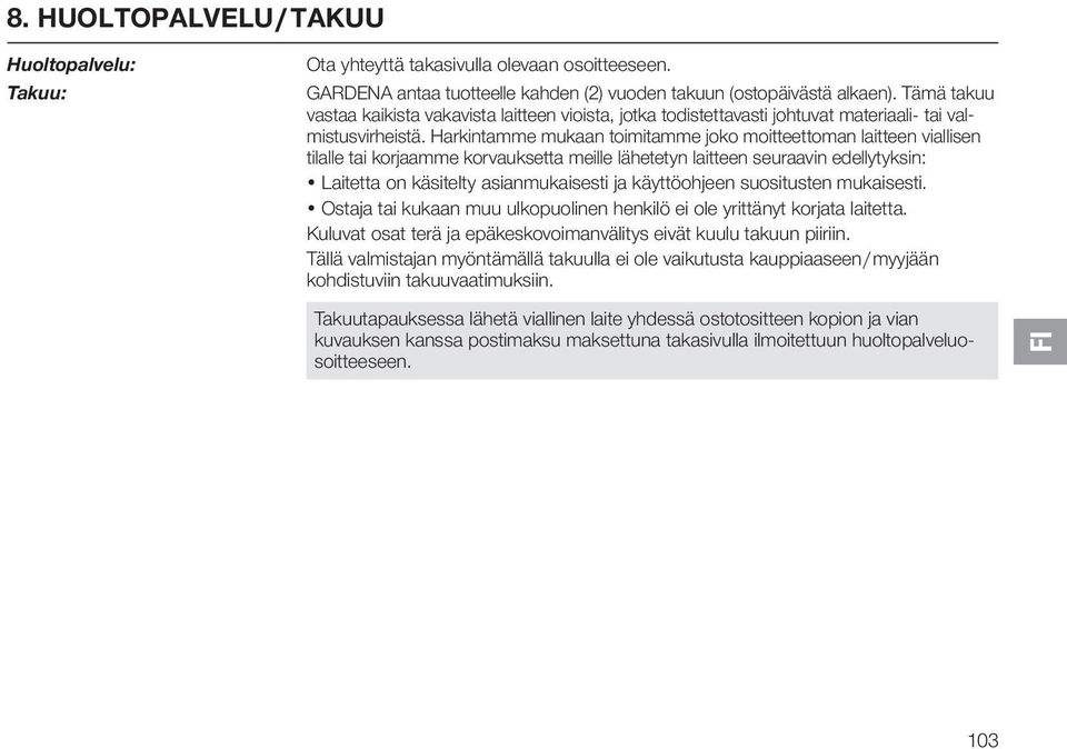 Harkintamme mukaan toimitamme joko moitteettoman laitteen viallisen tilalle tai korjaamme korvauksetta meille lähetetyn laitteen seuraavin edellytyksin: Laitetta on käsitelty asianmukaisesti ja
