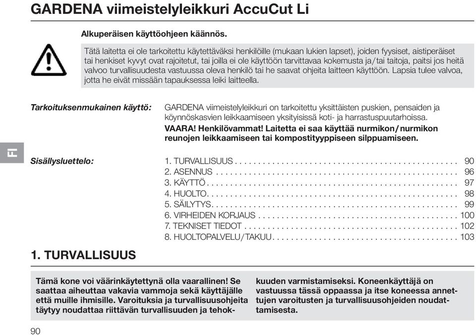 ja / tai taitoja, paitsi jos heitä valvoo turvallisuudesta vastuussa oleva henkilö tai he saavat ohjeita laitteen käyttöön. Lapsia tulee valvoa, jotta he eivät missään tapauk sessa leiki laitteella.