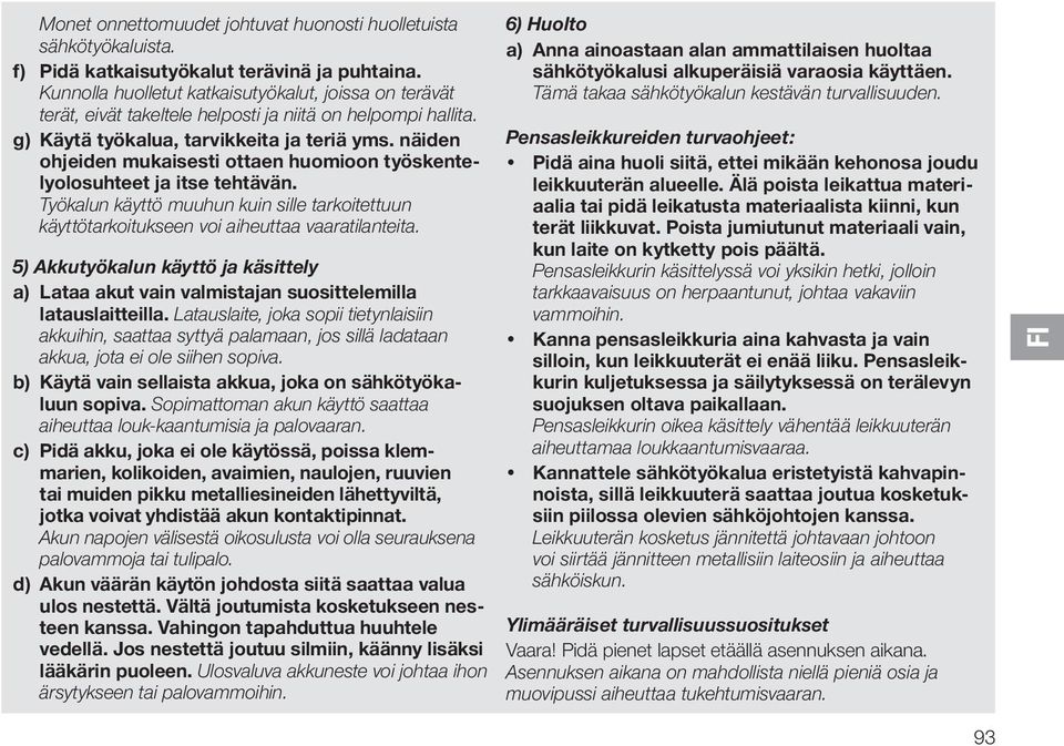 näiden ohjeiden mukaisesti ottaen huomioon työskentelyolosuhteet ja itse tehtävän. Työkalun käyttö muuhun kuin sille tarkoitettuun käyttötarkoitukseen voi aiheuttaa vaaratilanteita.