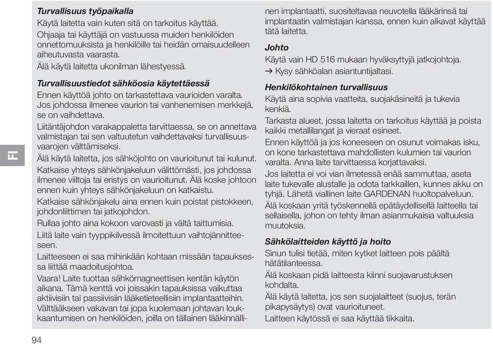 Turvallisuustiedot sähköosia käytettäessä Ennen käyttöä johto on tarkastettava vaurioiden varalta. Jos johdossa ilmenee vaurion tai vanhenemisen merkkejä, se on vaihdettava.