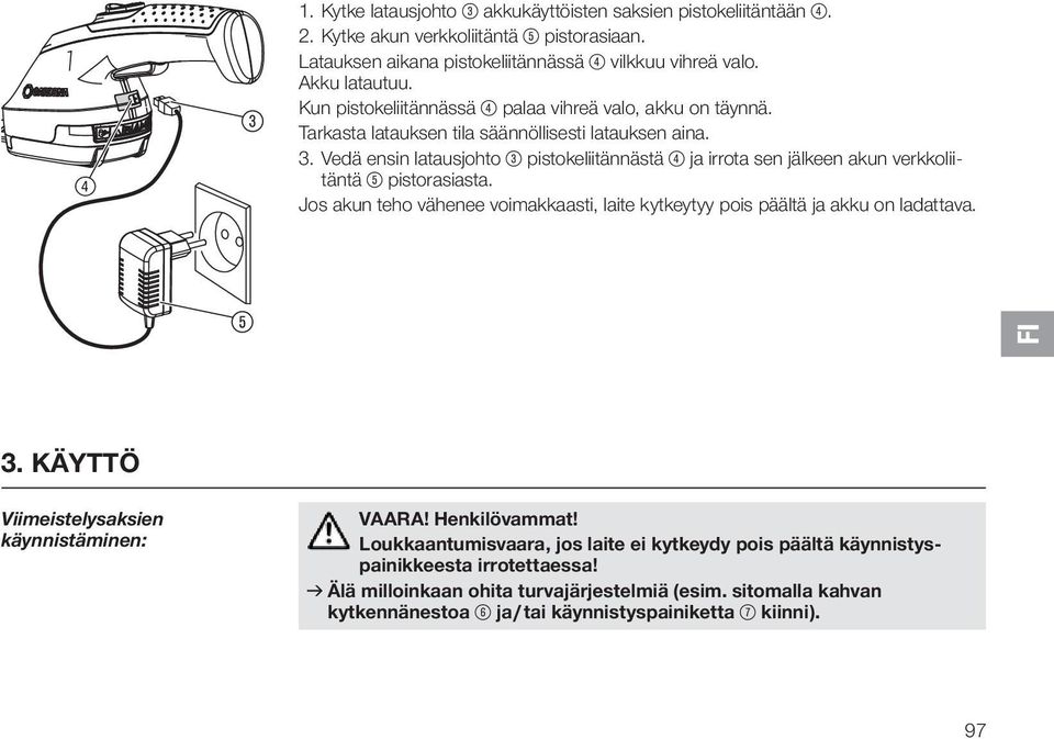 Vedä ensin latausjohto 3 pistokeliitännästä 4 ja irrota sen jälkeen akun verkkoliitäntä 5 pistorasiasta. Jos akun teho vähenee voimakkaasti, laite kytkeytyy pois päältä ja akku on ladattava. 5 3.
