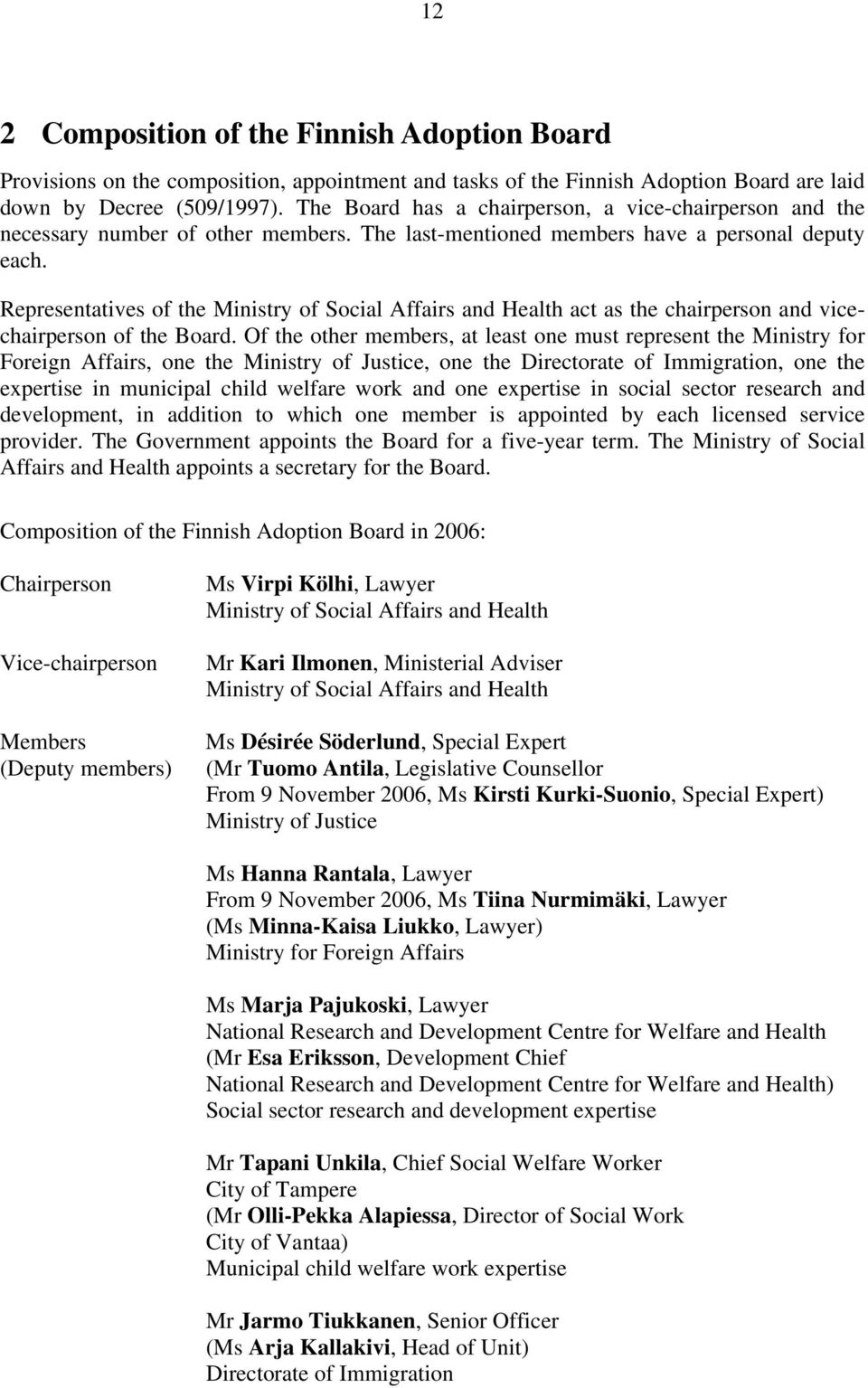 Representatives of the Ministry of Social Affairs and Health act as the chairperson and vicechairperson of the Board.