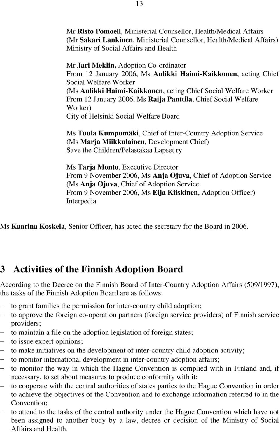 Panttila, Chief Social Welfare Worker) City of Helsinki Social Welfare Board Ms Tuula Kumpumäki, Chief of Inter-Country Adoption Service (Ms Marja Miikkulainen, Development Chief) Save the
