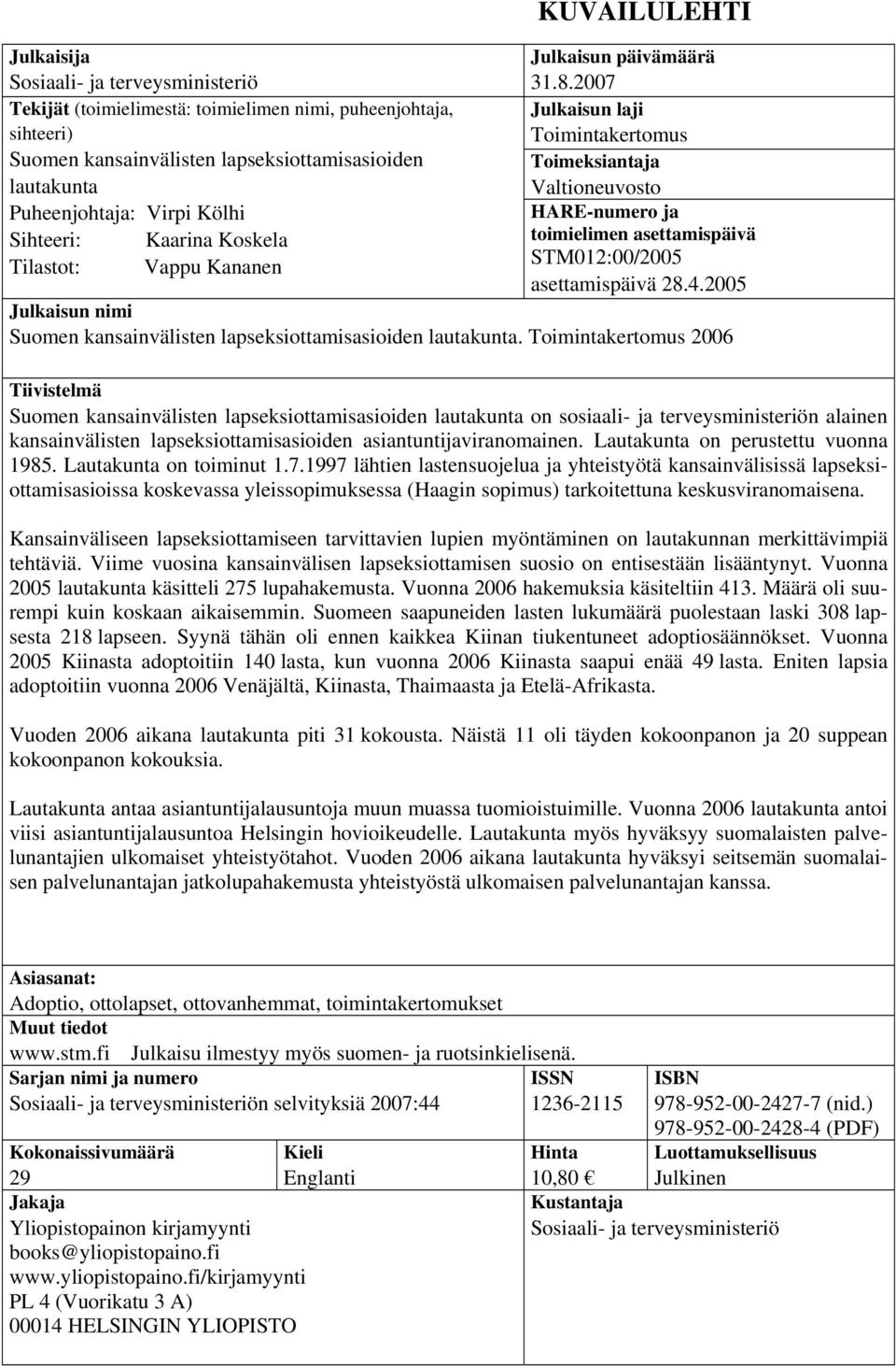 2007 Julkaisun laji Toimintakertomus Toimeksiantaja Valtioneuvosto HARE-numero ja toimielimen asettamispäivä STM012:00/2005 asettamispäivä 28.4.