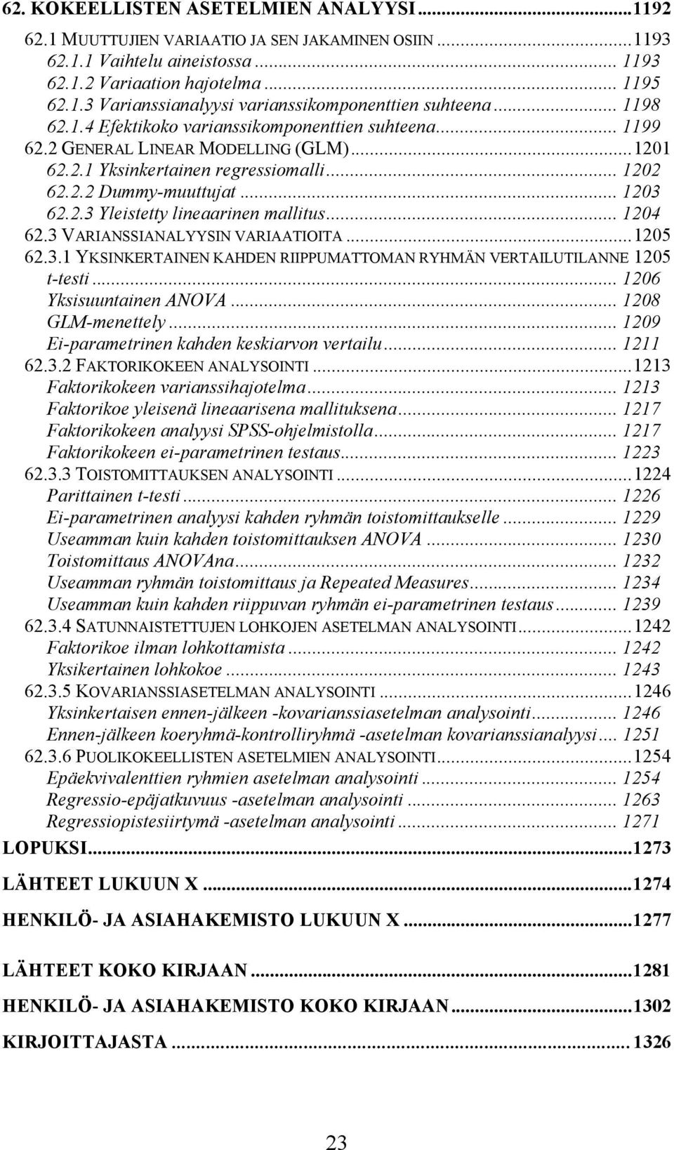 .. 1204 62.3 VARIANSSIANALYYSIN VARIAATIOITA...1205 62.3.1 YKSINKERTAINEN KAHDEN RIIPPUMATTOMAN RYHMÄN VERTAILUTILANNE 1205 t-testi... 1206 Yksisuuntainen ANOVA... 1208 GLM-menettely.