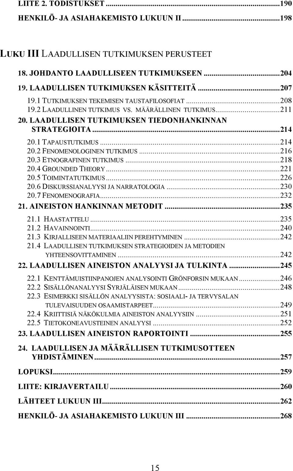 ..214 20.2 FENOMENOLOGINEN TUTKIMUS...216 20.3 ETNOGRAFINEN TUTKIMUS...218 20.4 GROUNDED THEORY...221 20.5 TOIMINTATUTKIMUS...226 20.6 DISKURSSIANALYYSI JA NARRATOLOGIA...230 20.7 FENOMENOGRAFIA.