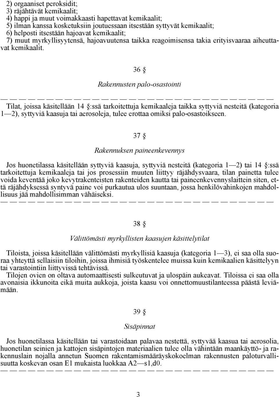 36 Rakennusten palo-osastointi Tilat, joissa käsitellään 14 :ssä tarkoitettuja kemikaaleja taikka syttyviä nesteitä (kategoria 1 2), syttyviä kaasuja tai aerosoleja, tulee erottaa omiksi