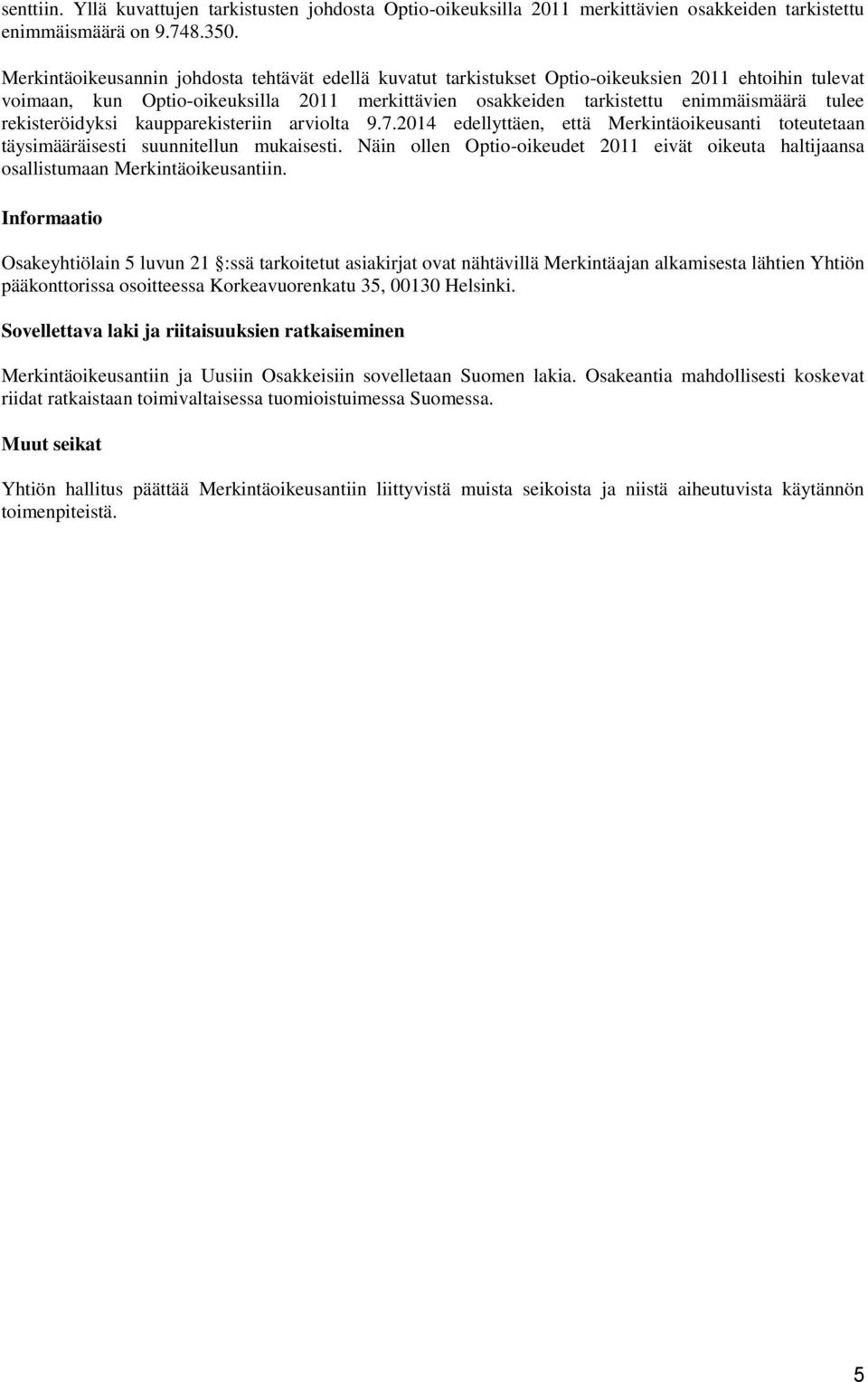 rekisteröidyksi kaupparekisteriin arviolta 9.7.2014 edellyttäen, että Merkintäoikeusanti toteutetaan täysimääräisesti suunnitellun mukaisesti.