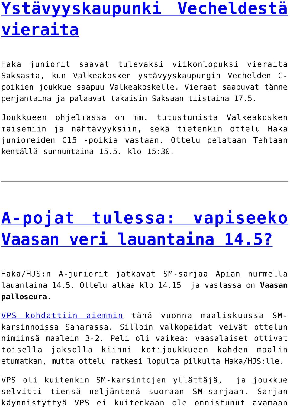 tutustumista Valkeakosken maisemiin ja nähtävyyksiin, sekä tietenkin ottelu Haka junioreiden C15 -poikia vastaan. Ottelu pelataan Tehtaan kentällä sunnuntaina 15.5. klo 15:30.