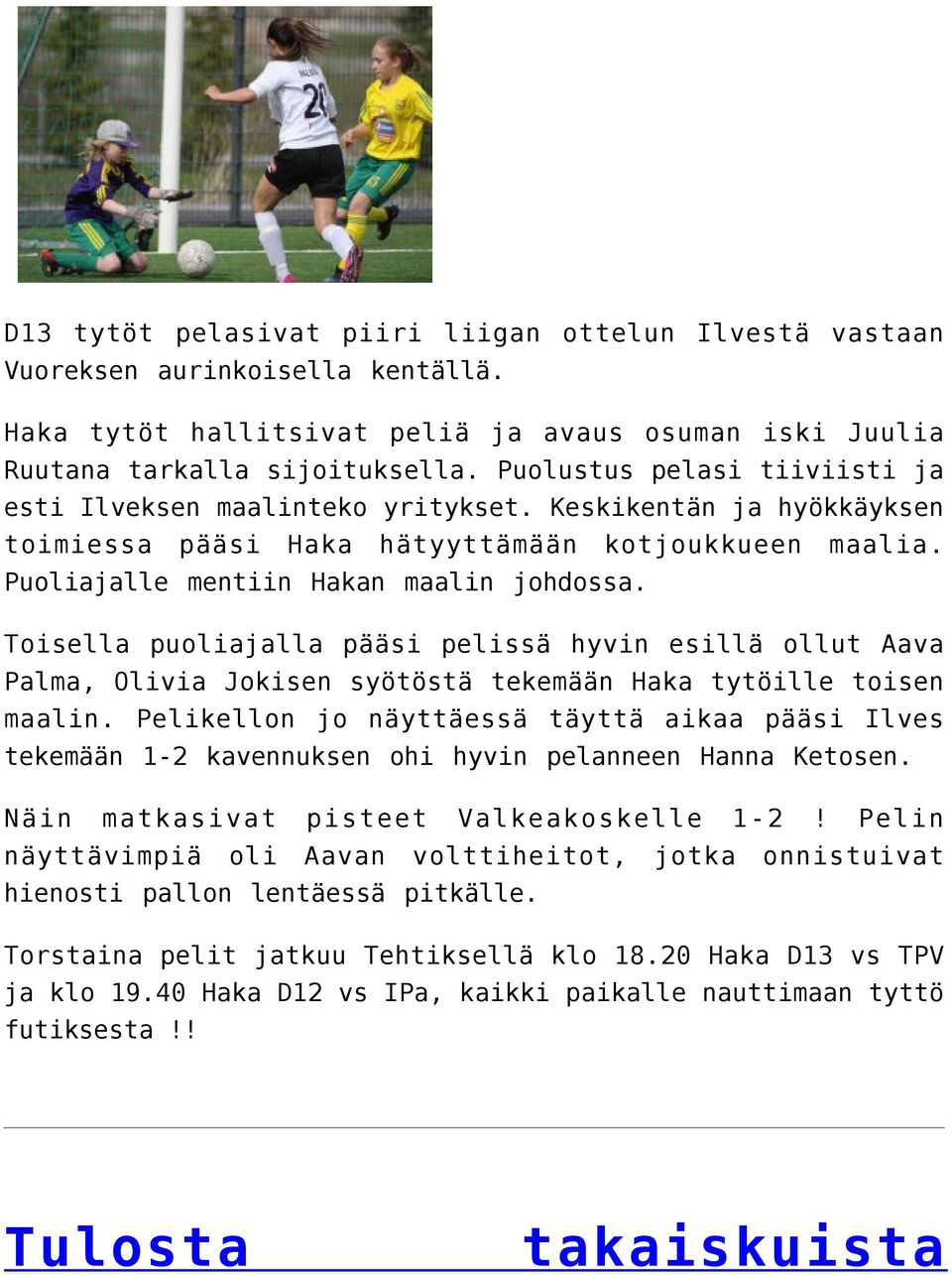 Toisella puoliajalla pääsi pelissä hyvin esillä ollut Aava Palma, Olivia Jokisen syötöstä tekemään Haka tytöille toisen maalin.