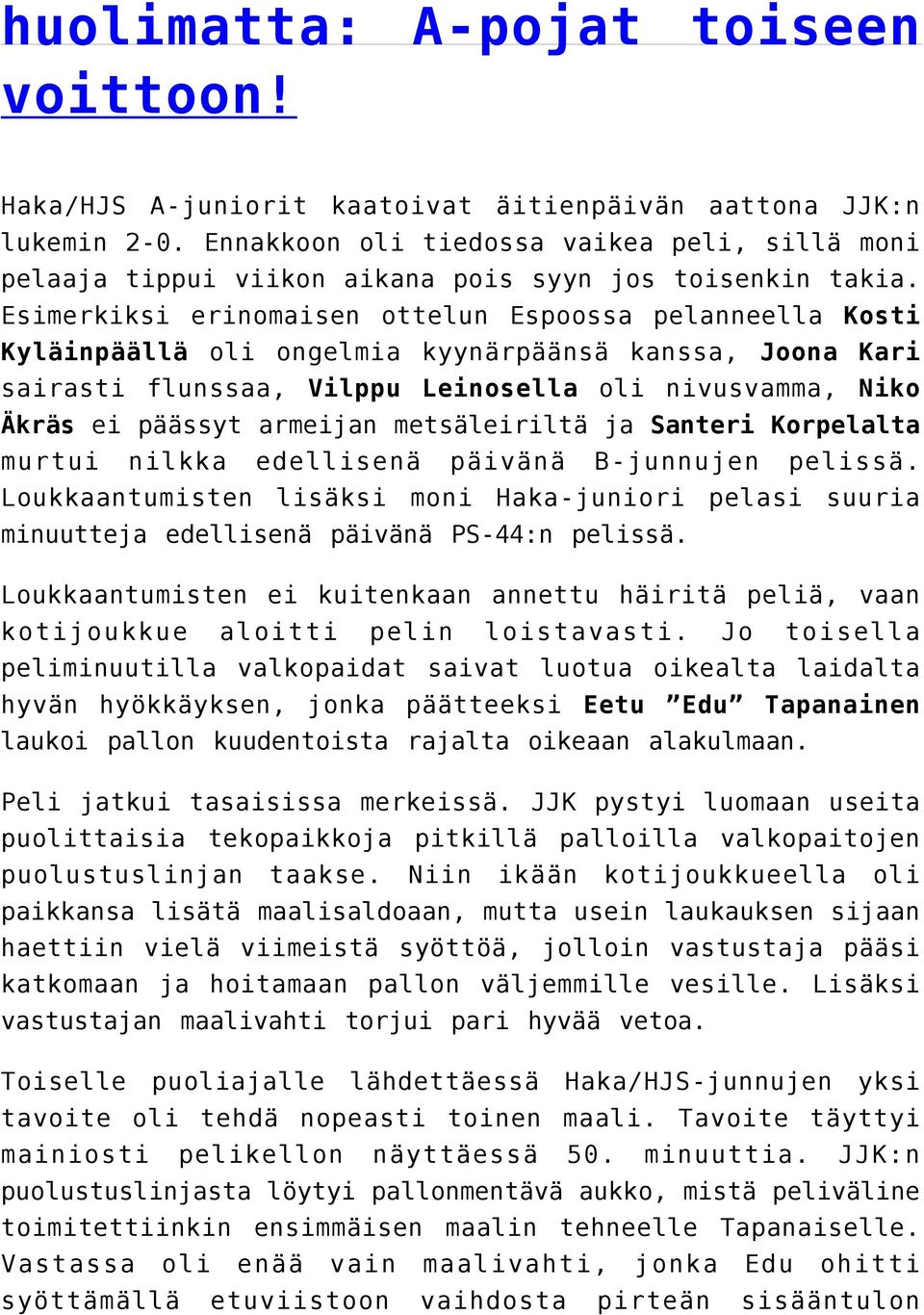 Esimerkiksi erinomaisen ottelun Espoossa pelanneella Kosti Kyläinpäällä oli ongelmia kyynärpäänsä kanssa, Joona Kari sairasti flunssaa, Vilppu Leinosella oli nivusvamma, Niko Äkräs ei päässyt