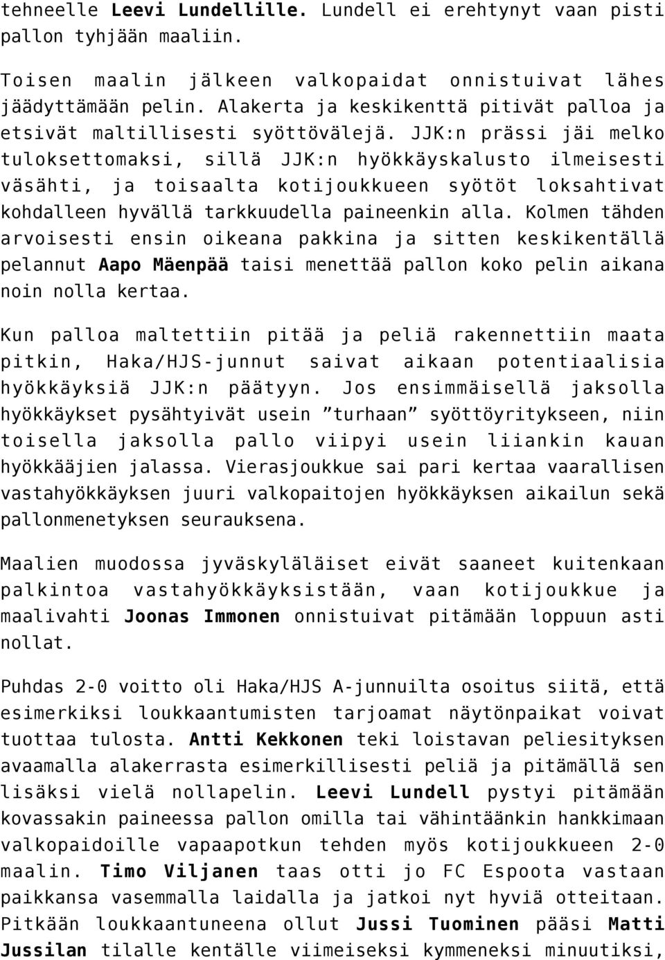 JJK:n prässi jäi melko tuloksettomaksi, sillä JJK:n hyökkäyskalusto ilmeisesti väsähti, ja toisaalta kotijoukkueen syötöt loksahtivat kohdalleen hyvällä tarkkuudella paineenkin alla.