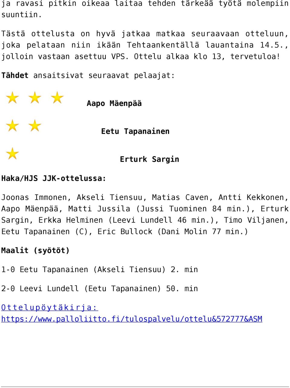 Tähdet ansaitsivat seuraavat pelaajat: Aapo Mäenpää Eetu Tapanainen Erturk Sargin Haka/HJS JJK-ottelussa: Joonas Immonen, Akseli Tiensuu, Matias Caven, Antti Kekkonen, Aapo Mäenpää, Matti