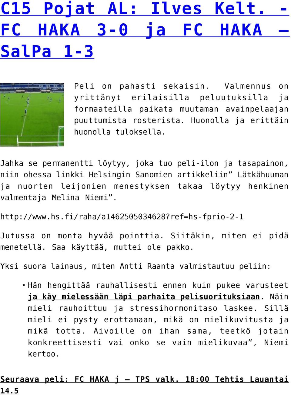 Jahka se permanentti löytyy, joka tuo peli-ilon ja tasapainon, niin ohessa linkki Helsingin Sanomien artikkeliin Lätkähuuman ja nuorten leijonien menestyksen takaa löytyy henkinen valmentaja Melina