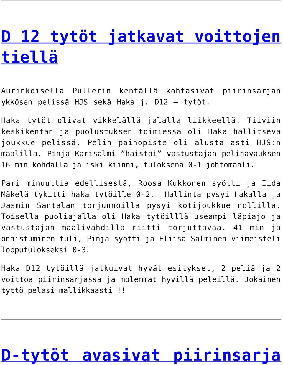 Pinja Karisalmi haistoi vastustajan pelinavauksen 16 min kohdalla ja iski kiinni, tuloksena 0-1 johtomaali. Pari minuuttia edellisestä, Roosa Kukkonen syötti ja Iida Mäkelä tykitti haka tytöille 0-2.