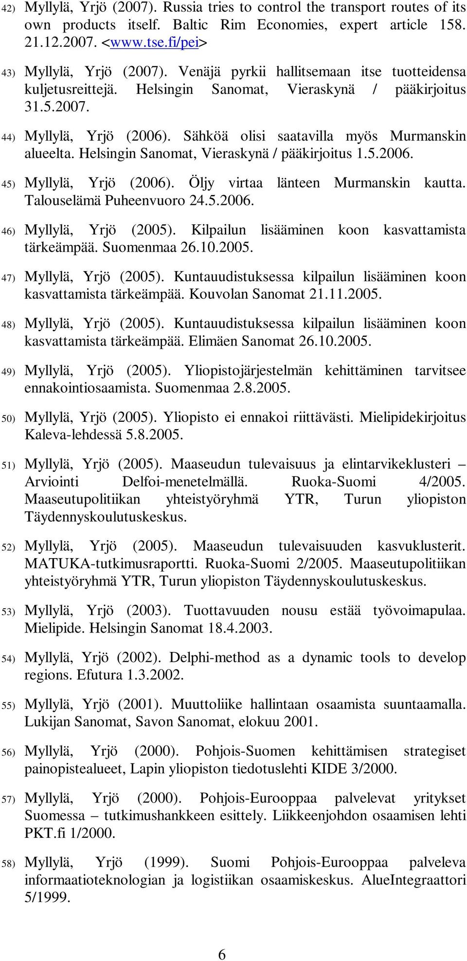 Helsingin Sanomat, Vieraskynä / pääkirjoitus 1.5.2006. 45) Myllylä, Yrjö (2006). Öljy virtaa länteen Murmanskin kautta. Talouselämä Puheenvuoro 24.5.2006. 46) Myllylä, Yrjö (2005).