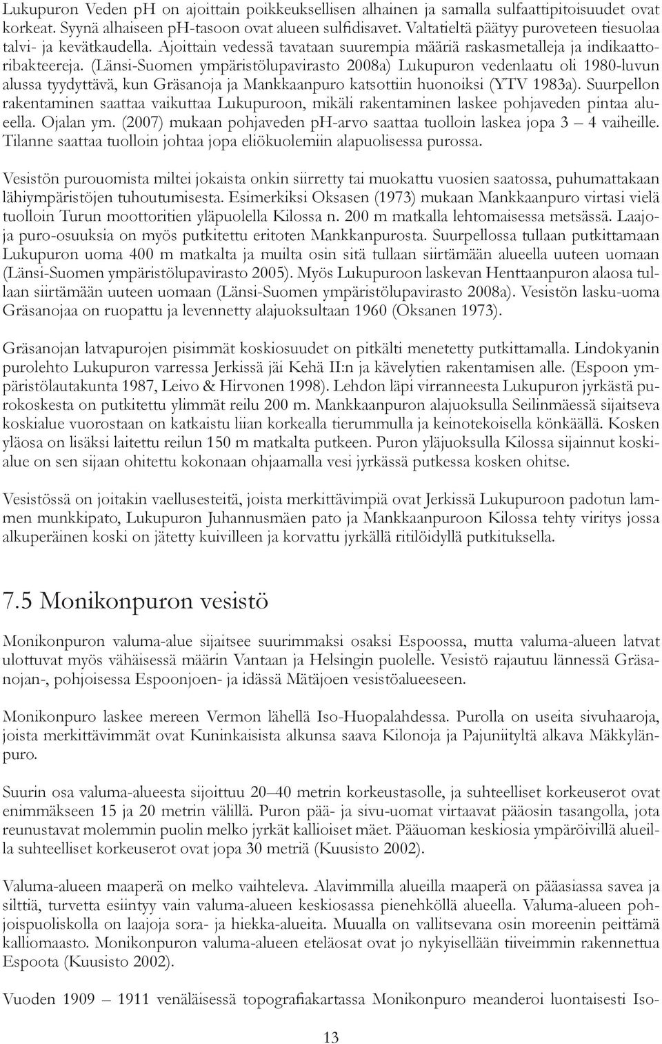 (Länsi-Suomen ympäristölupavirasto 2008a) Lukupuron vedenlaatu oli 1980-luvun alussa tyydyttävä, kun Gräsanoja ja Mankkaanpuro katsottiin huonoiksi (YTV 1983a).