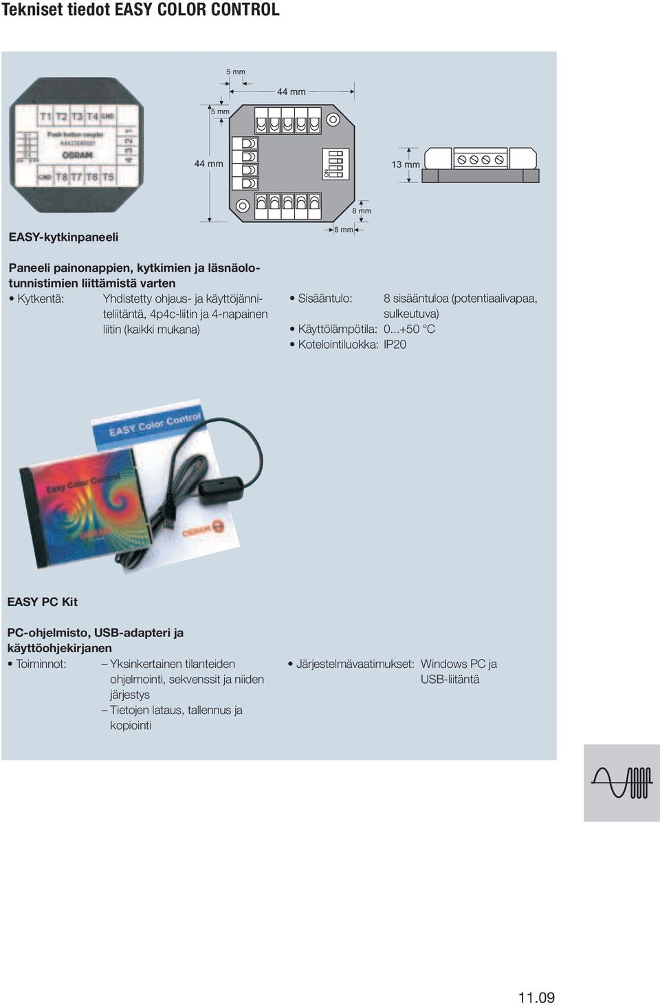 sisääntuloa (potentiaalivapaa, sulkeutuva) EASY PC Kit PC-ohjelmisto, USB-adapteri ja käyttöohjekirjanen Toiminnot: Yksinkertainen
