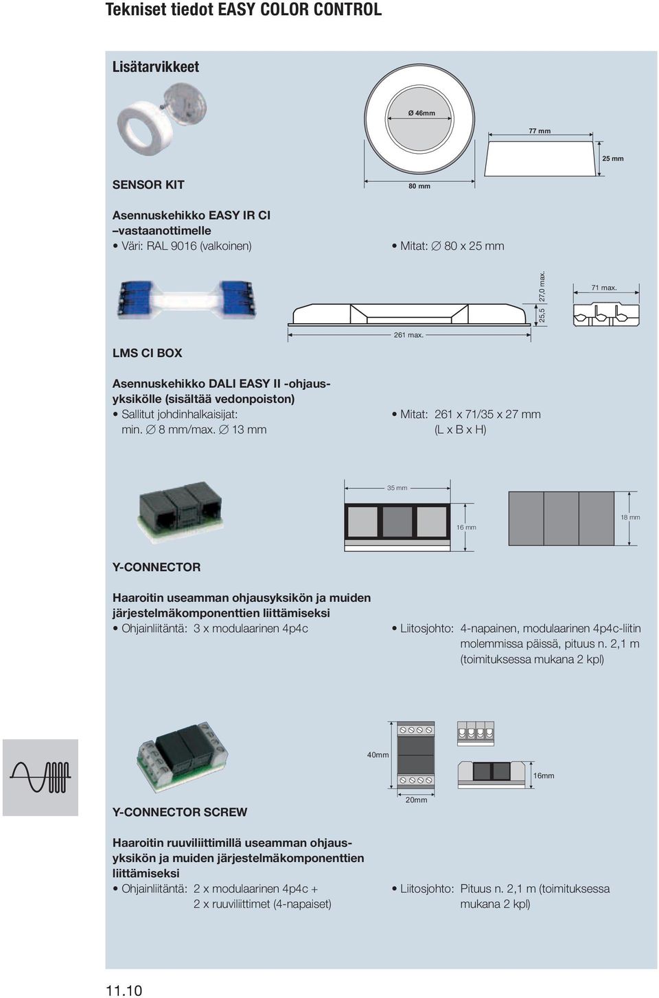 Mitat: 261 x 71/35 x 27 mm (L x B x H) 16 mm 18 mm Y-CONNECTOR Haaroitin useamman ohjausyksikön ja muiden järjestelmäkomponenttien liittämiseksi Ohjainliitäntä: 3 x modulaarinen 4p4c Liitosjohto: