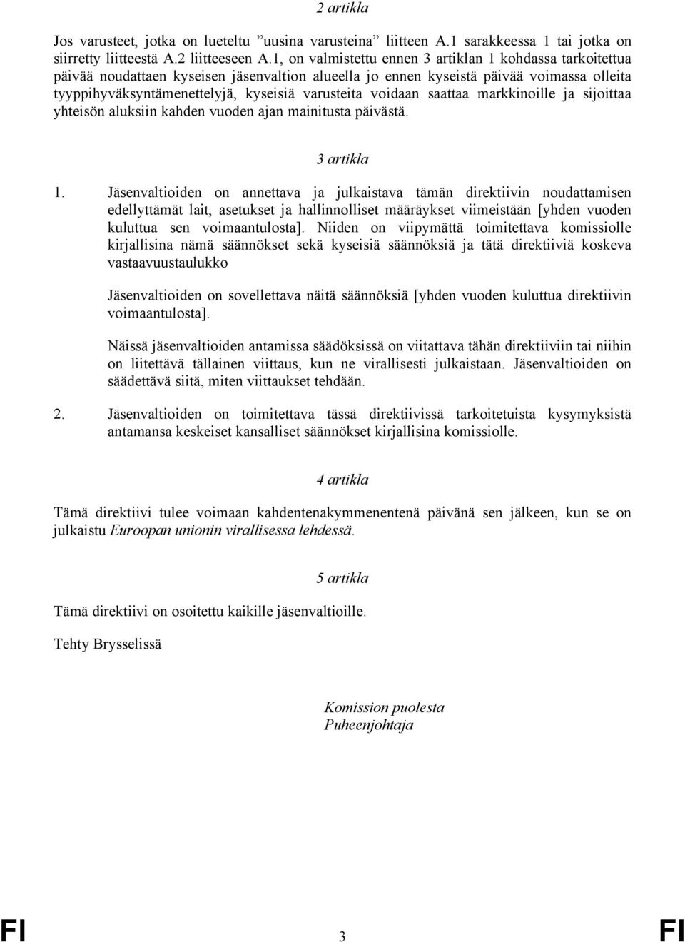 voidaan saattaa markkinoille ja sijoittaa yhteisön aluksiin kahden vuoden ajan mainitusta päivästä. 3 artikla 1.