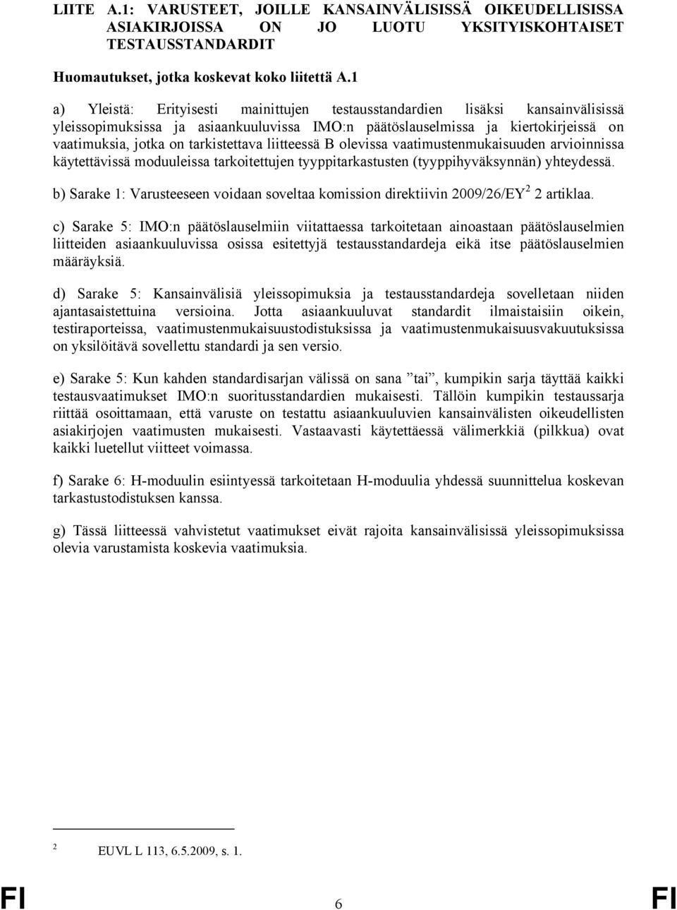 tarkistettava liitteessä B olevissa vaatimustenmukaisuuden arvioinnissa käytettävissä moduuleissa tarkoitettujen tyyppitarkastusten (tyyppihyväksynnän) yhteydessä.