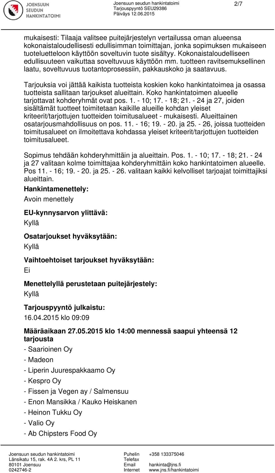 Tarjouksia voi jättää kaikista tuotteista koskien koko hankintatoimea ja osassa tuotteista sallitaan tarjoukset alueittain. Koko hankintatoimen alueelle tarjottavat kohderyhmät ovat pos. 1. - 10; 17.