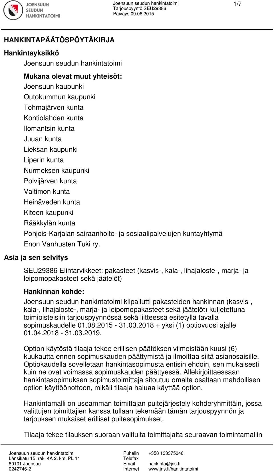 ry. Asia ja sen selvitys SEU29386 Elintarvikkeet: pakasteet (kasvis-, kala-, lihajaloste-, marja- ja leipomopakasteet sekä jäätelöt) Hankinnan kohde: kilpailutti pakasteiden hankinnan (kasvis-,