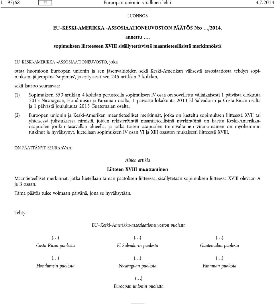 2 kohdan, sekä katsoo seuraavaa: (1) Sopimuksen 353 artiklan 4 kohdan perusteella sopimuksen IV osaa on sovellettu väliaikaisesti 1 päivästä elokuuta 2013 Nicaraguan, Hondurasin ja Panaman osalta, 1