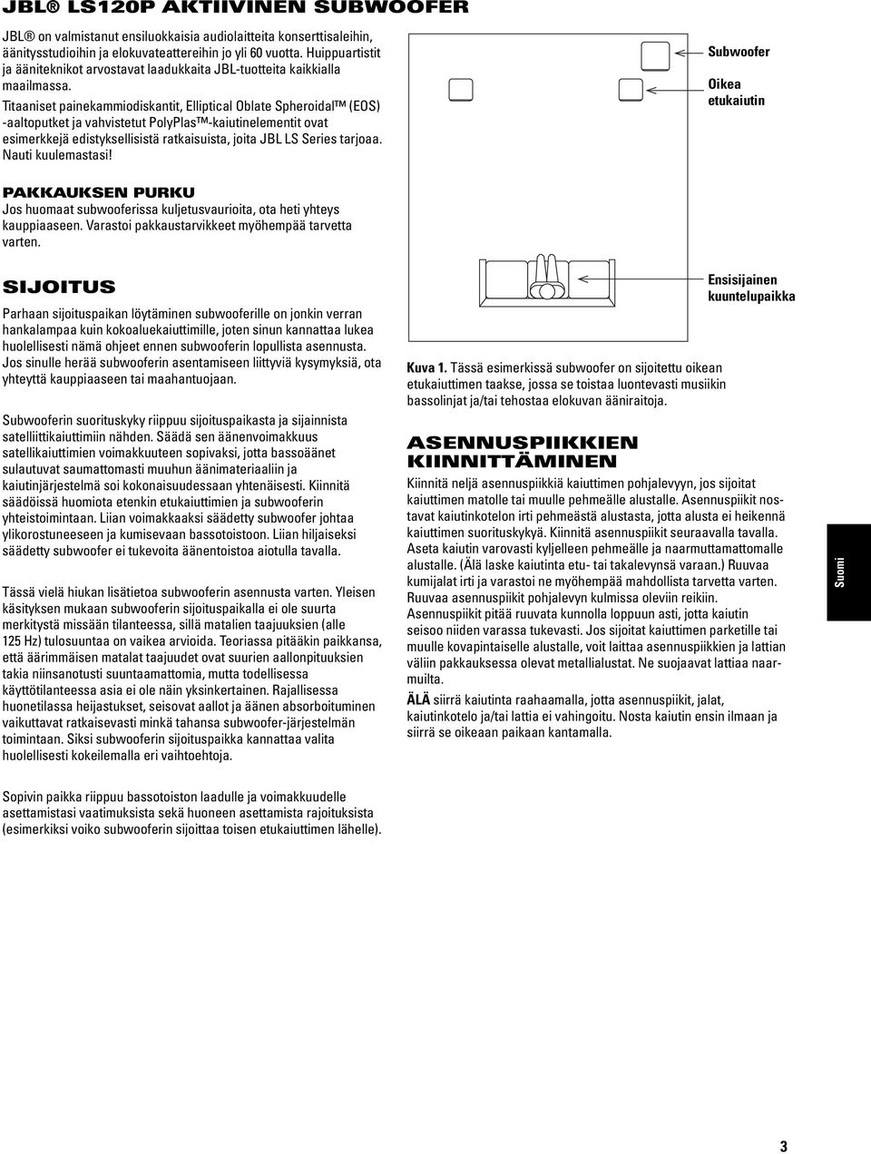 Titaaniset painekammiodiskantit, Elliptical Oblate Spheroidal (EOS) -aaltoputket ja vahvistetut PolyPlas -kaiutinelementit ovat esimerkkejä edistyksellisistä ratkaisuista, joita JBL LS Series tarjoaa.