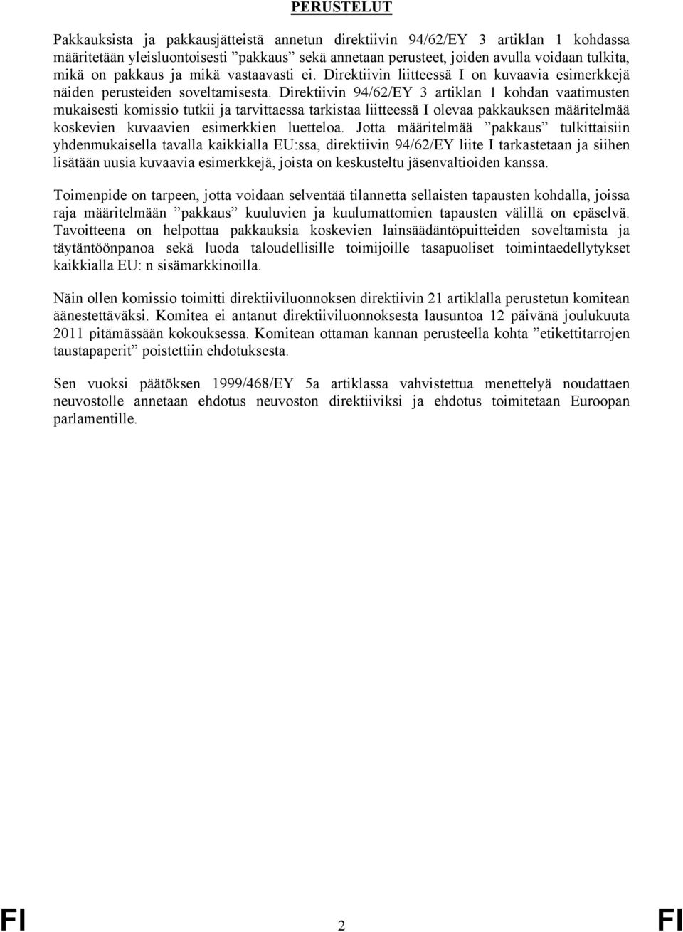 Direktiivin 94/62/EY 3 artiklan 1 kohdan vaatimusten mukaisesti komissio tutkii ja tarvittaessa tarkistaa liitteessä I olevaa pakkauksen määritelmää koskevien kuvaavien esimerkkien luetteloa.