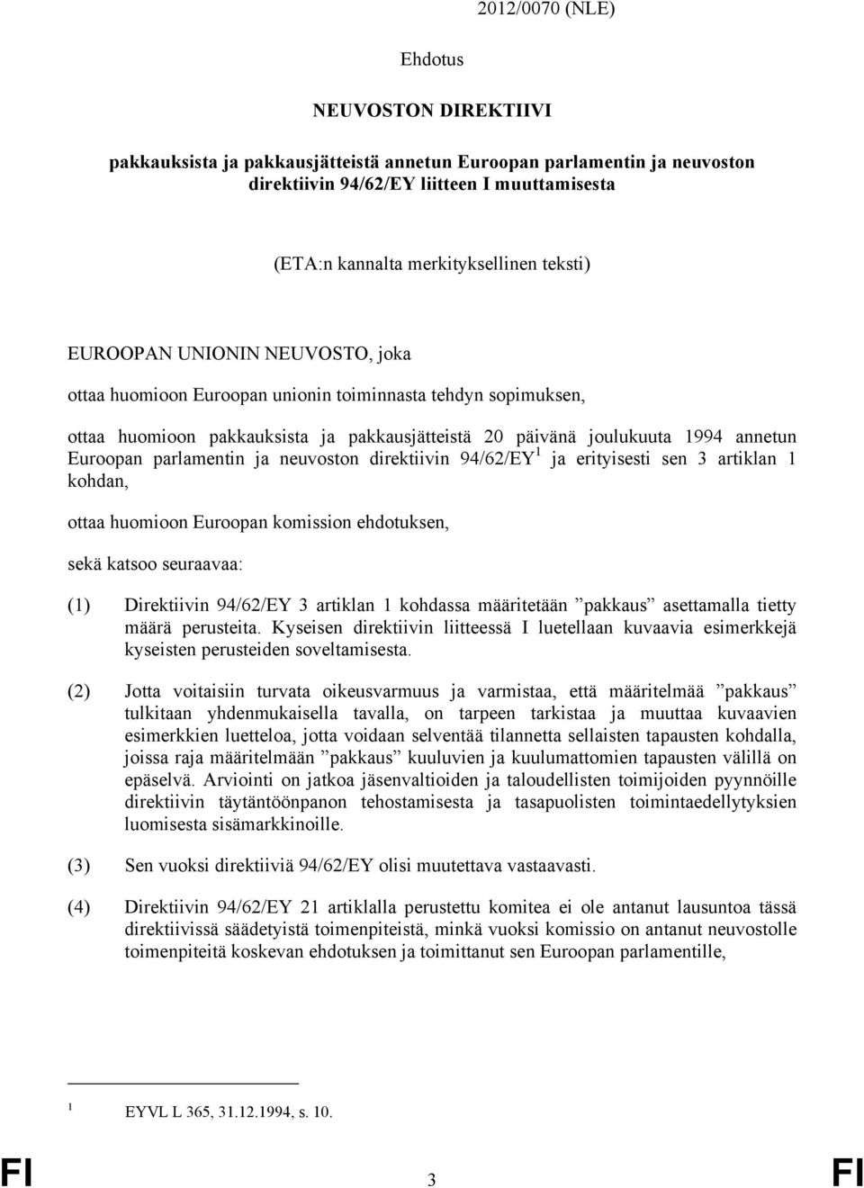 parlamentin ja neuvoston direktiivin 94/62/EY 1 ja erityisesti sen 3 artiklan 1 kohdan, ottaa huomioon Euroopan komission ehdotuksen, sekä katsoo seuraavaa: (1) Direktiivin 94/62/EY 3 artiklan 1