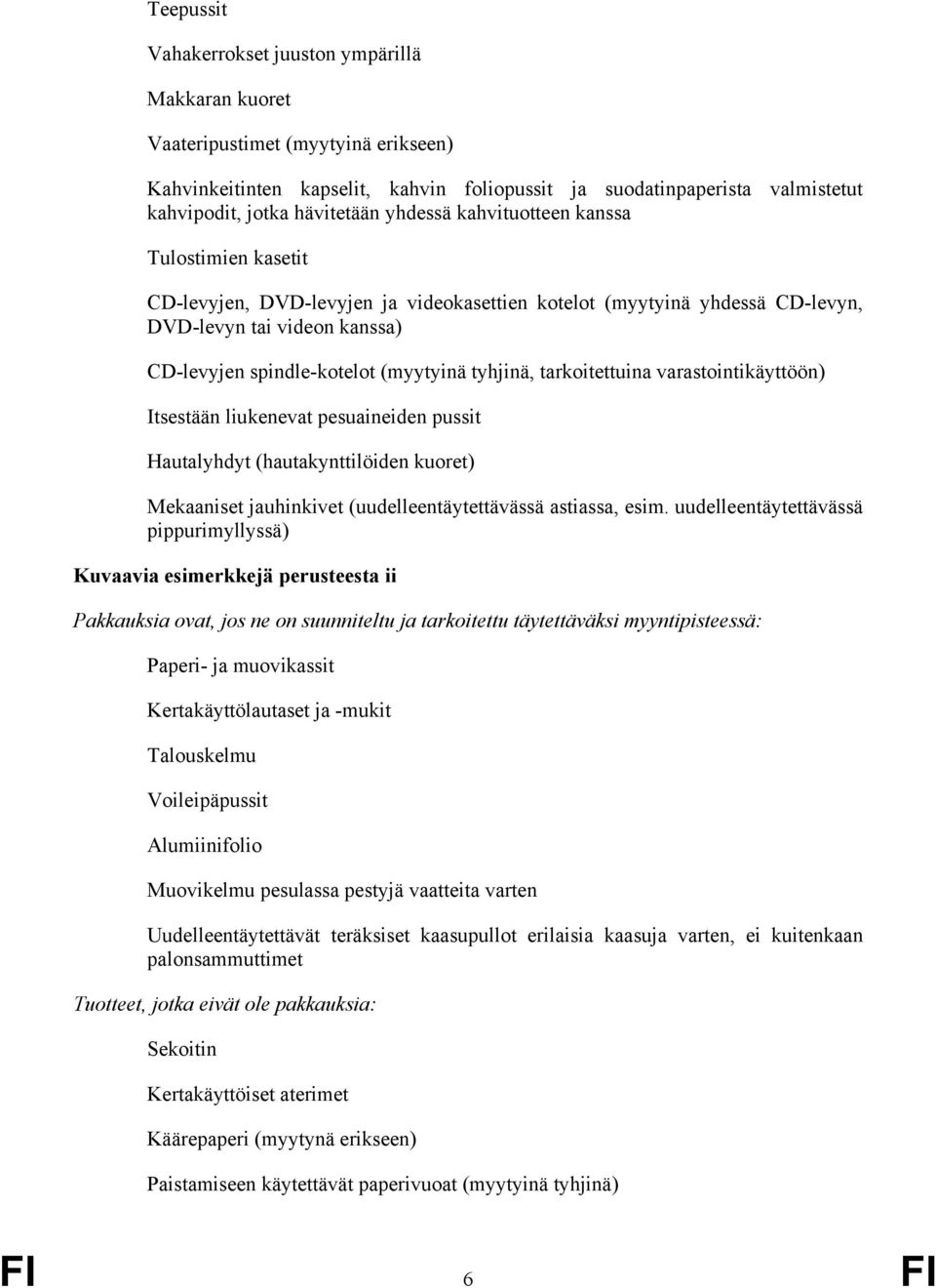 (myytyinä tyhjinä, tarkoitettuina varastointikäyttöön) Itsestään liukenevat pesuaineiden pussit Hautalyhdyt (hautakynttilöiden kuoret) Mekaaniset jauhinkivet (uudelleentäytettävässä astiassa, esim.