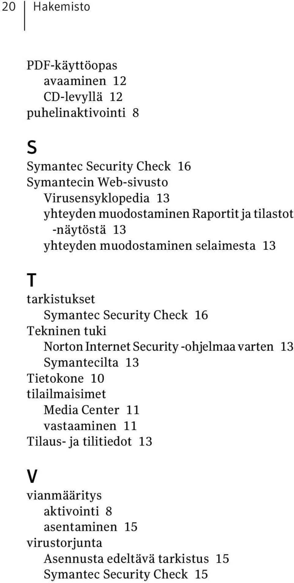 Security Check 16 Tekninen tuki Norton Internet Security -ohjelmaa varten 13 Symantecilta 13 Tietokone 10 tilailmaisimet Media Center 11