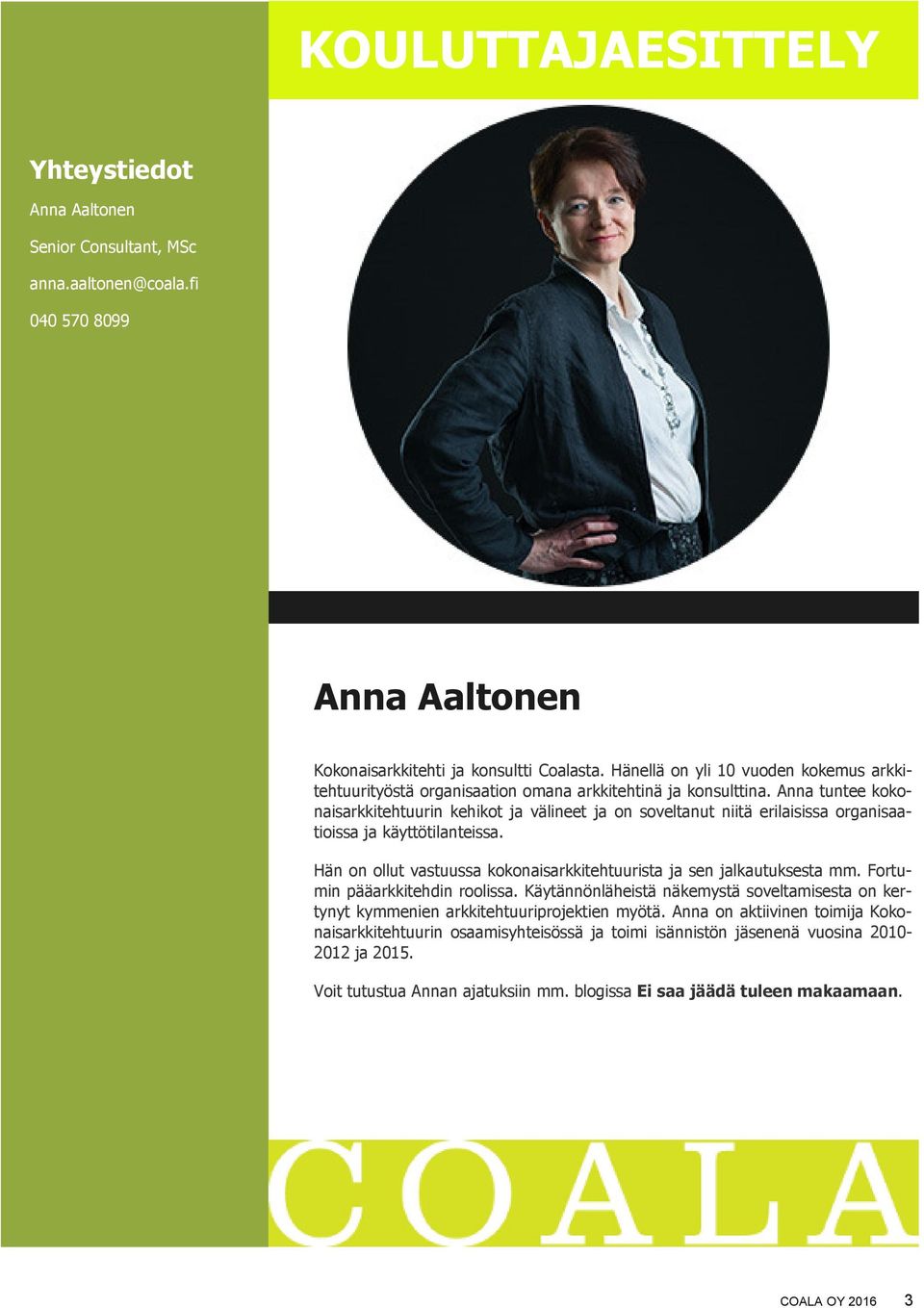 Anna tuntee kokonaisarkkitehtuurin kehikot ja välineet ja on soveltanut niitä erilaisissa organisaatioissa ja käyttötilanteissa.