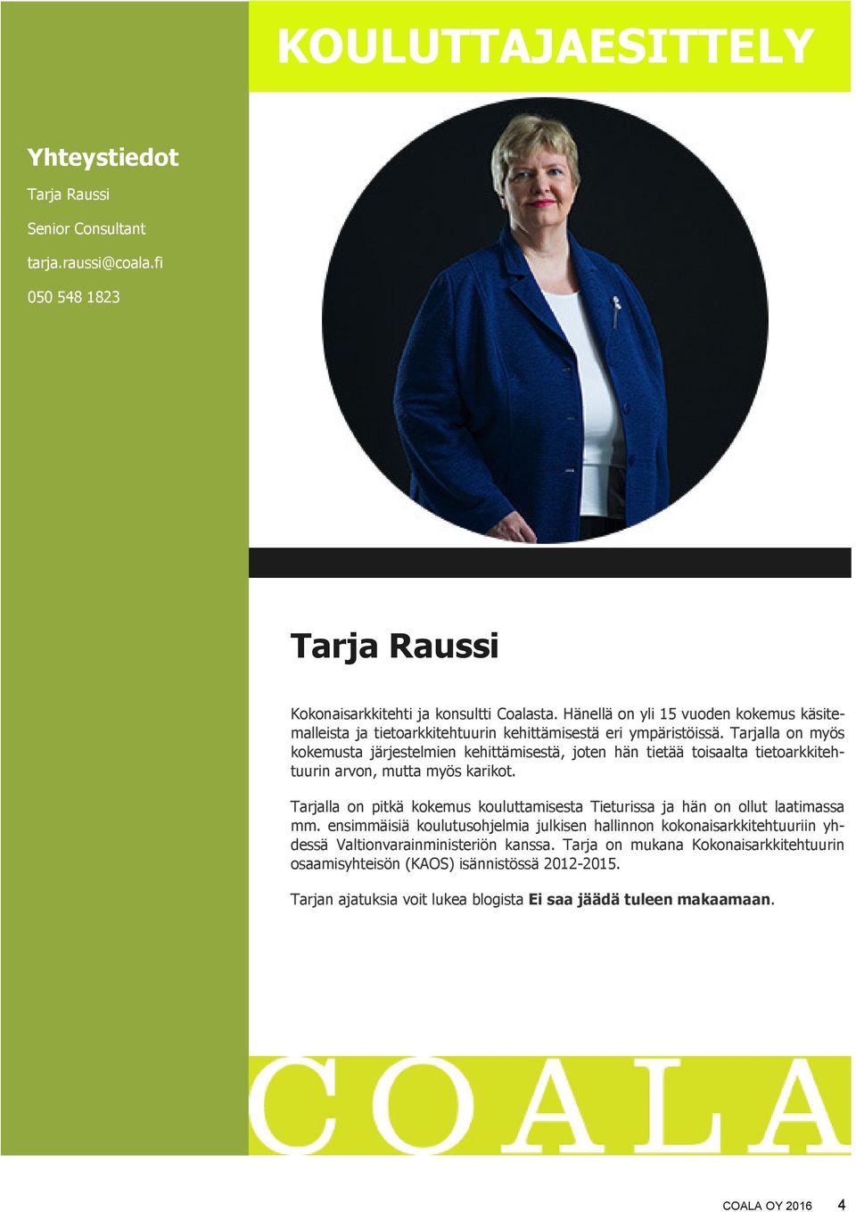 Tarjalla on myös kokemusta järjestelmien kehittämisestä, joten hän tietää toisaalta tietoarkkitehtuurin arvon, mutta myös karikot.