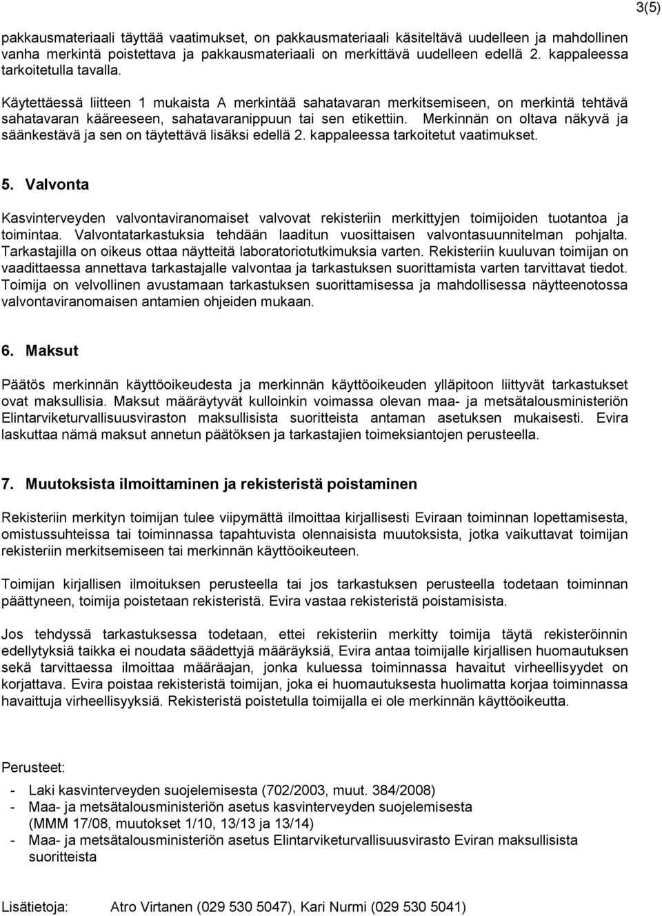 Merkinnän on oltava näkyvä ja säänkestävä ja sen on täytettävä lisäksi edellä 2. kappaleessa tarkoitetut vaatimukset. 5.