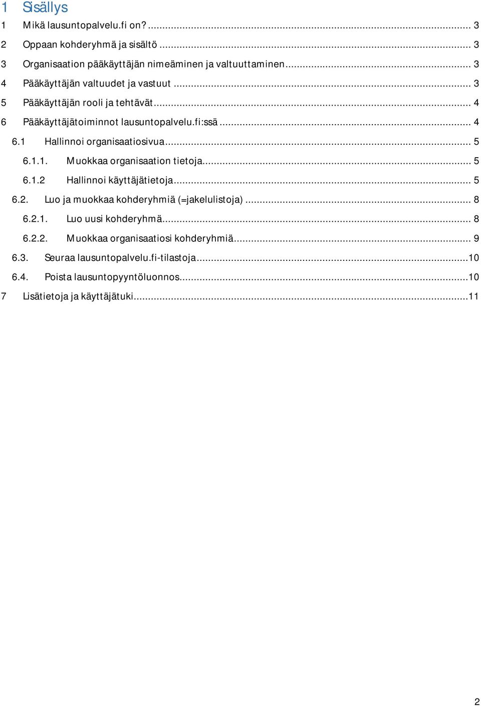 .. 5 6.1.1. Muokkaa organisaation tietoja... 5 6.1.2 Hallinnoi käyttäjätietoja... 5 6.2. Luo ja muokkaa kohderyhmiä (=jakelulistoja)... 8 6.2.1. Luo uusi kohderyhmä.