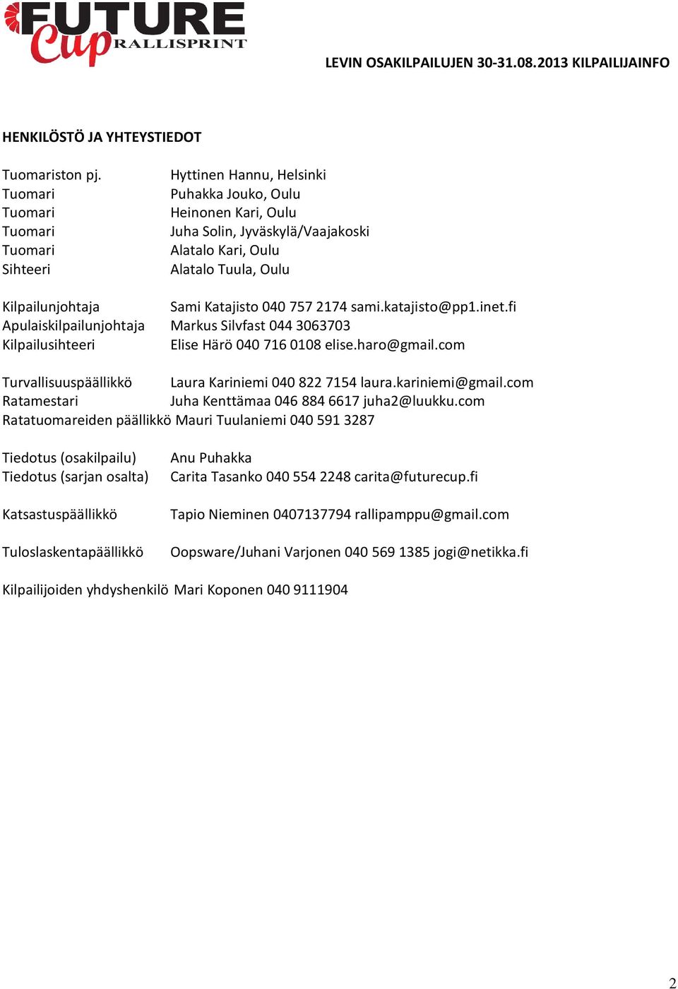 katajisto@pp1.inet.fi Apulaiskilpailunjohtaja Markus Silvfast 044 3063703 Kilpailusihteeri Elise Härö 040 716 0108 elise.haro@gmail.com Turvallisuuspäällikkö Laura Kariniemi 040 822 7154 laura.