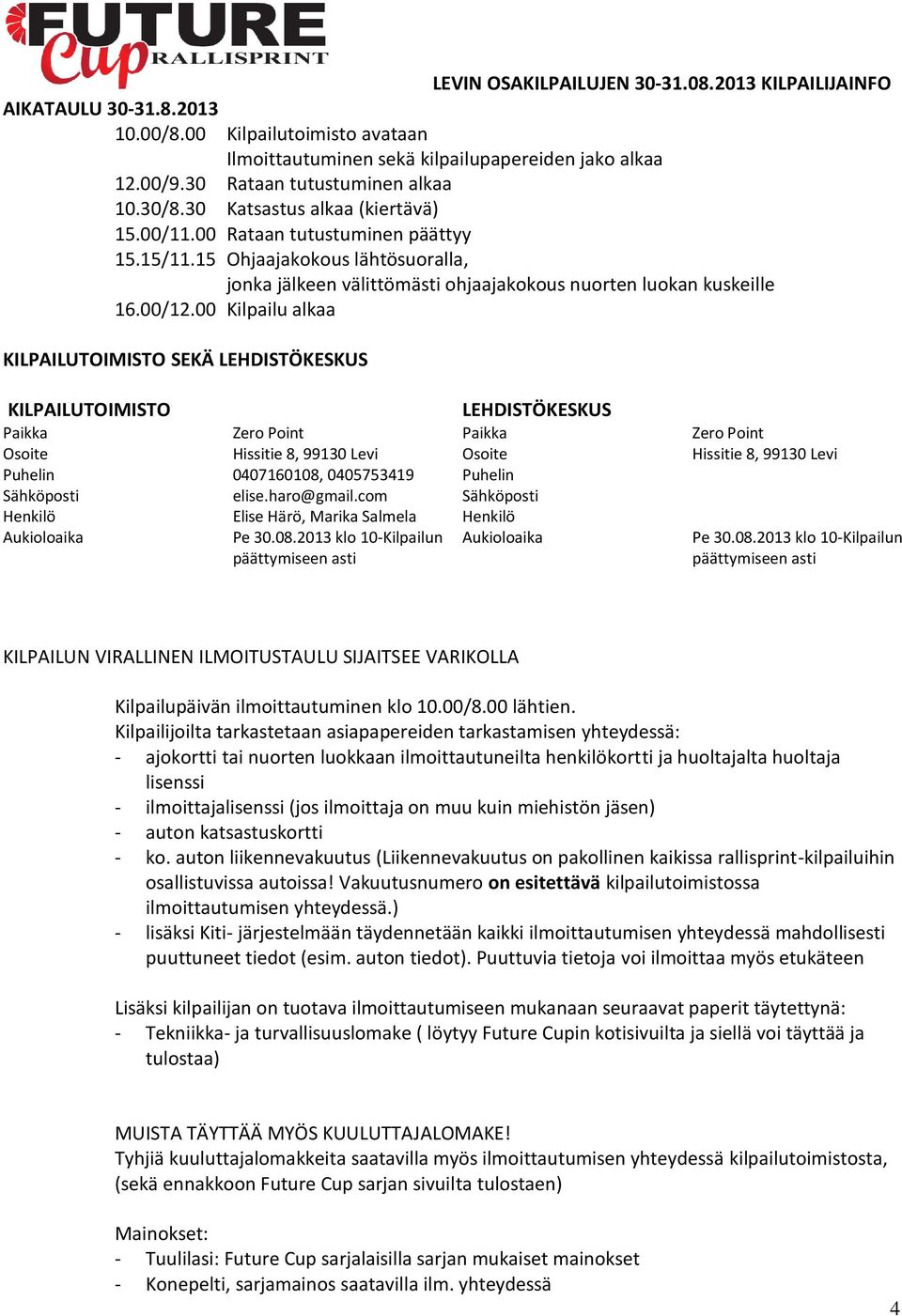 00 Kilpailu alkaa KILPAILUTOIMISTO SEKÄ LEHDISTÖKESKUS KILPAILUTOIMISTO LEHDISTÖKESKUS Paikka Zero Point Paikka Zero Point Osoite Hissitie 8, 99130 Levi Osoite Hissitie 8, 99130 Levi Puhelin