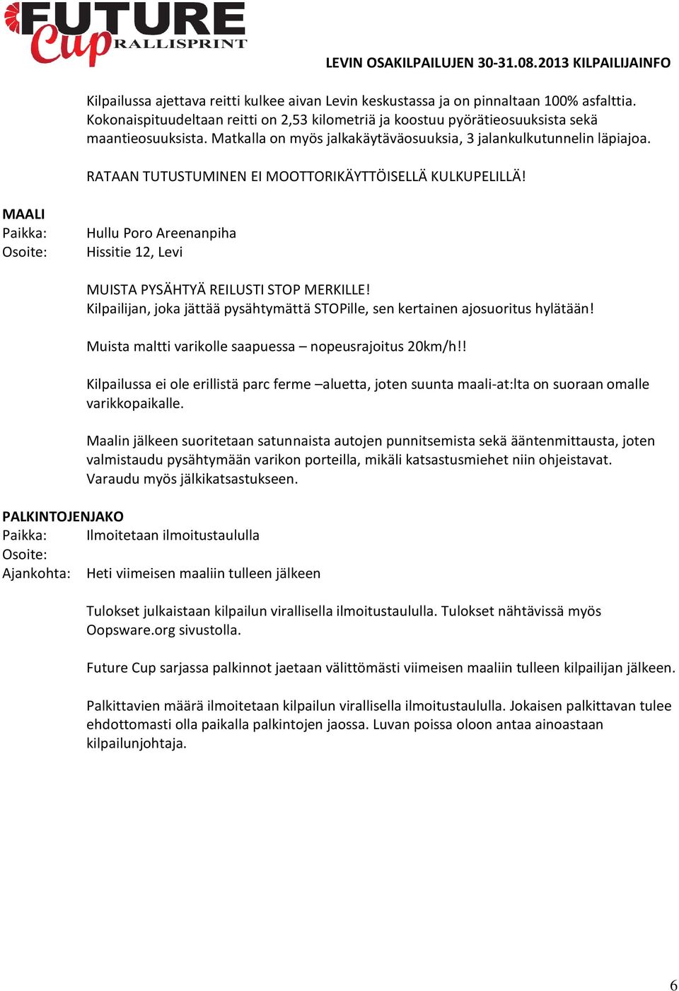 MAALI Paikka: Hullu Poro Areenanpiha Hissitie 12, Levi MUISTA PYSÄHTYÄ REILUSTI STOP MERKILLE! Kilpailijan, joka jättää pysähtymättä STOPille, sen kertainen ajosuoritus hylätään!